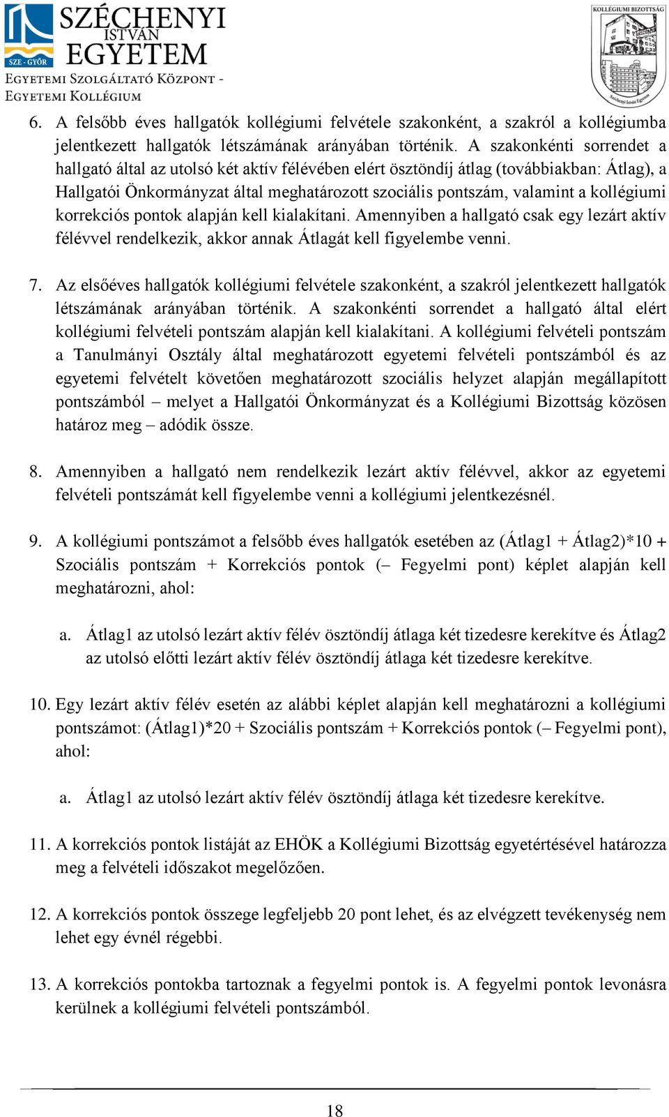 kollégiumi korrekciós pontok alapján kell kialakítani. Amennyiben a hallgató csak egy lezárt aktív félévvel rendelkezik, akkor annak Átlagát kell figyelembe venni. 7.