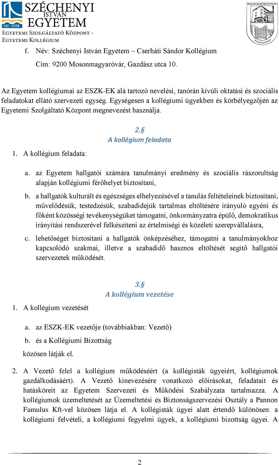 Egységesen a kollégiumi ügyekben és körbélyegzőjén az Egyetemi Szolgáltató Központ megnevezést használja. 1. A kollégium feladata: 2. A kollégium feladata a.