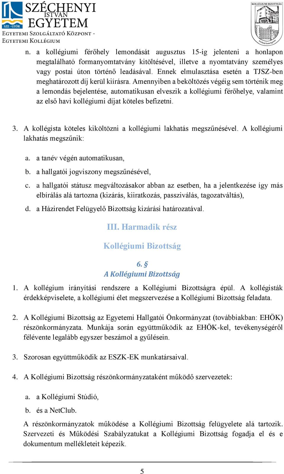 Amennyiben a beköltözés végéig sem történik meg a lemondás bejelentése, automatikusan elveszik a kollégiumi férőhelye, valamint az első havi kollégiumi díjat köteles befizetni. 3.