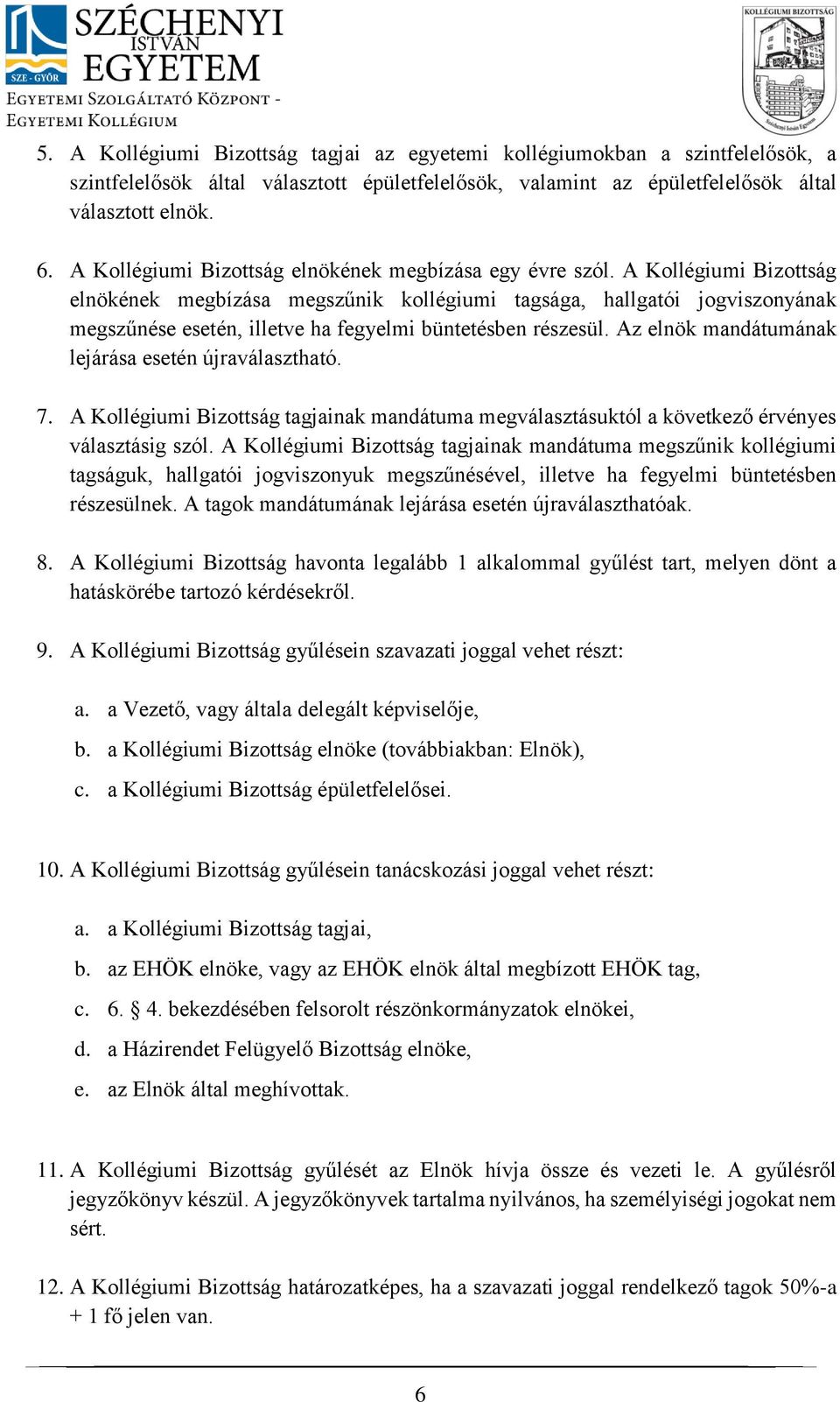 A Kollégiumi Bizottság elnökének megbízása megszűnik kollégiumi tagsága, hallgatói jogviszonyának megszűnése esetén, illetve ha fegyelmi büntetésben részesül.