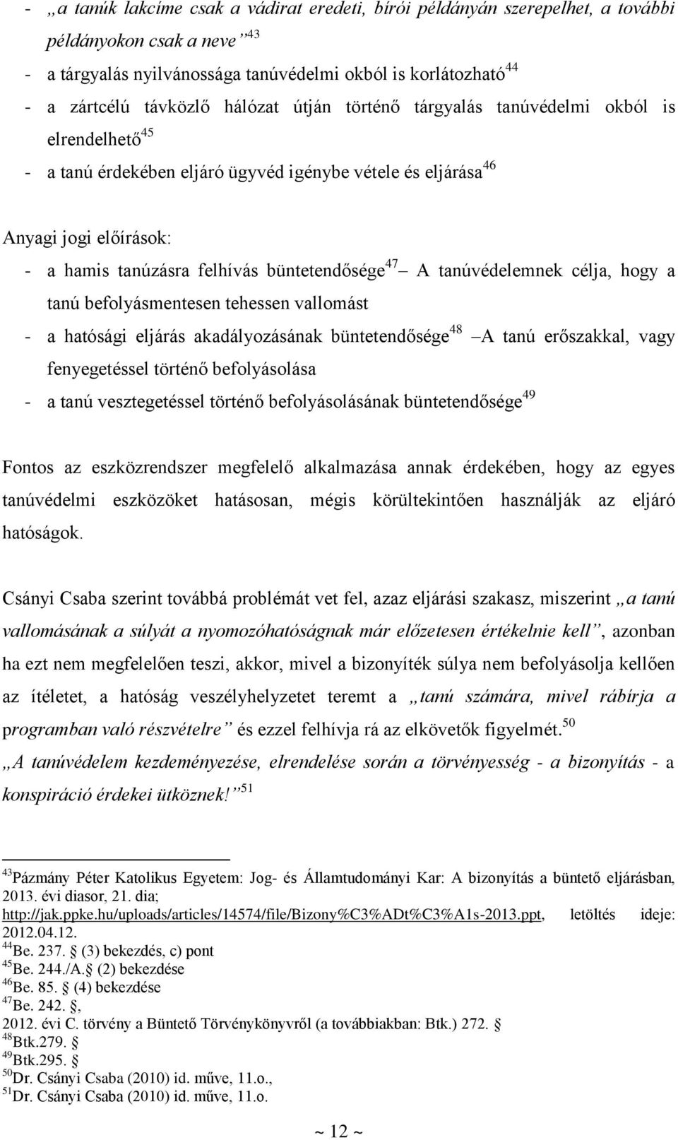 47 A tanúvédelemnek célja, hogy a tanú befolyásmentesen tehessen vallomást - a hatósági eljárás akadályozásának büntetendősége 48 A tanú erőszakkal, vagy fenyegetéssel történő befolyásolása - a tanú