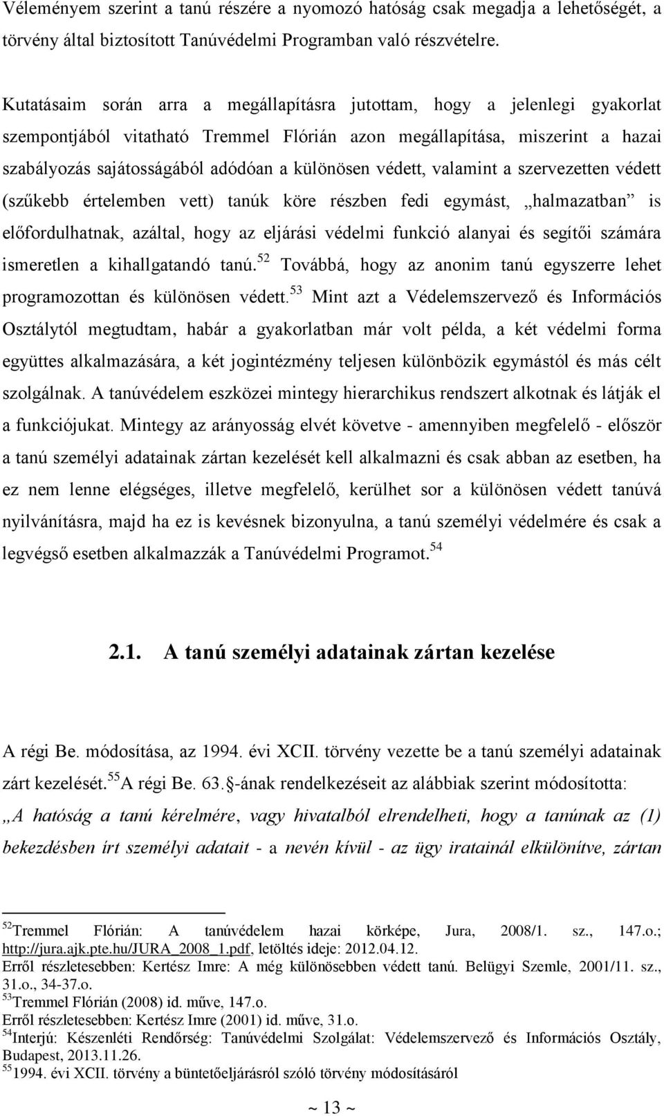 különösen védett, valamint a szervezetten védett (szűkebb értelemben vett) tanúk köre részben fedi egymást, halmazatban is előfordulhatnak, azáltal, hogy az eljárási védelmi funkció alanyai és