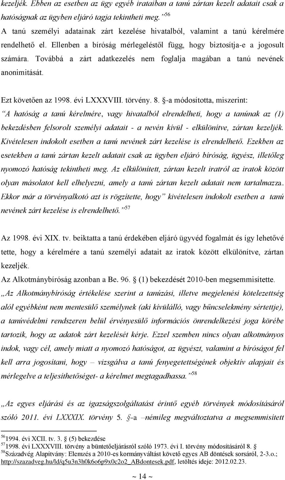 Továbbá a zárt adatkezelés nem foglalja magában a tanú nevének anonimitását. Ezt követően az 1998. évi LXXXVIII. törvény. 8.