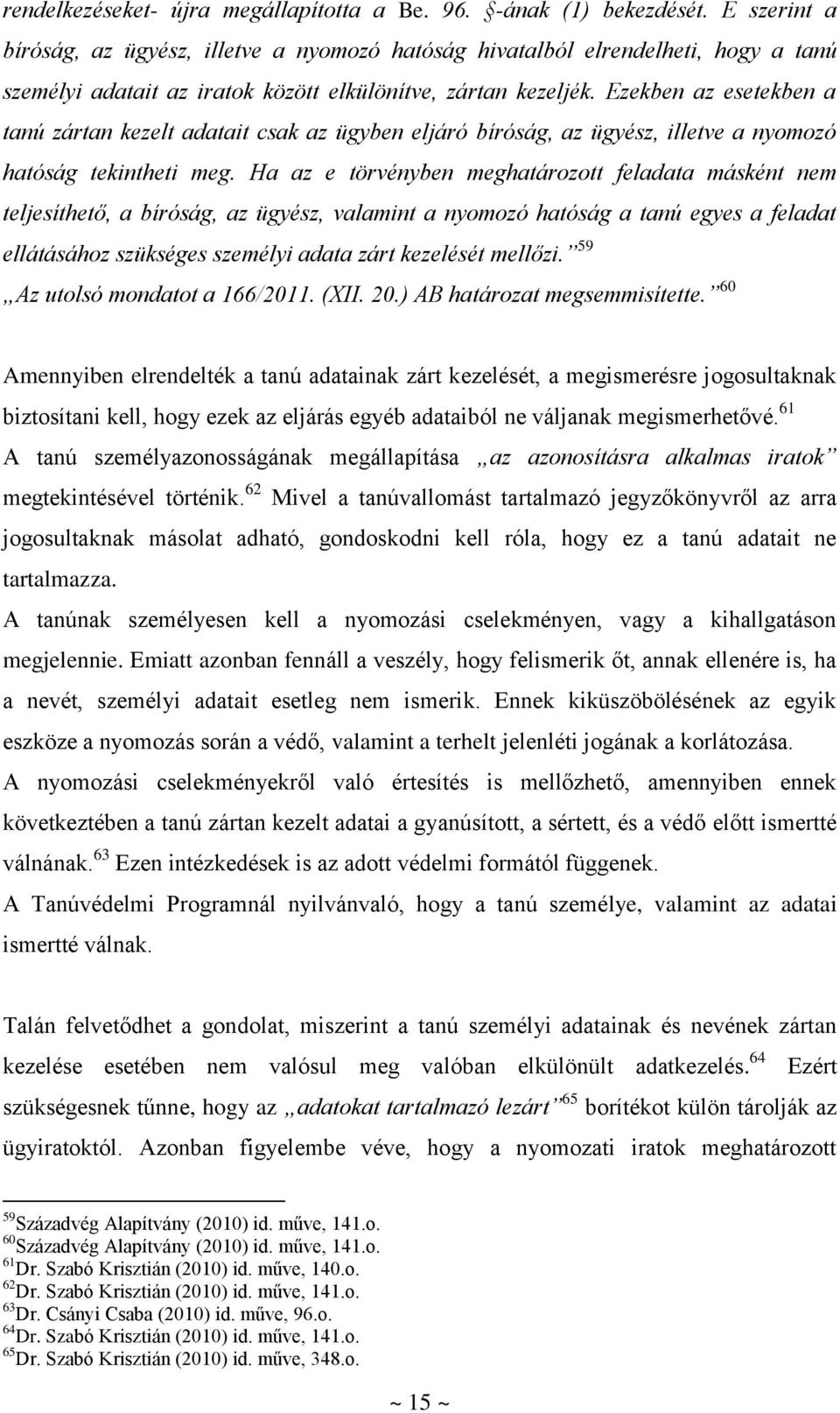 Ezekben az esetekben a tanú zártan kezelt adatait csak az ügyben eljáró bíróság, az ügyész, illetve a nyomozó hatóság tekintheti meg.