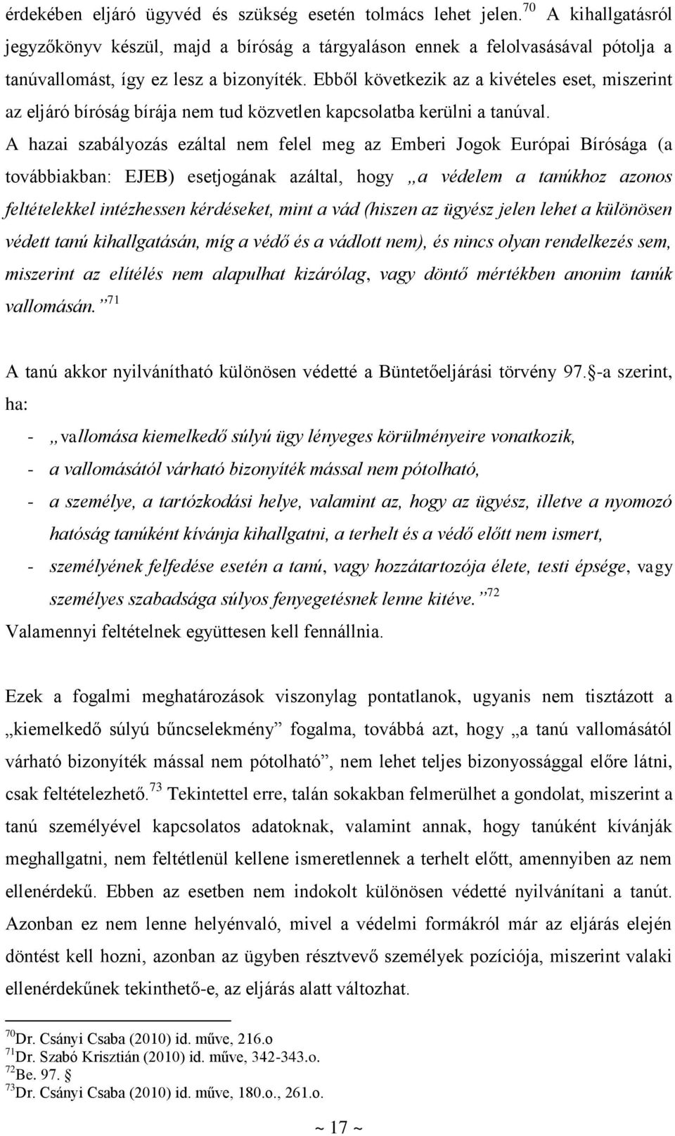 Ebből következik az a kivételes eset, miszerint az eljáró bíróság bírája nem tud közvetlen kapcsolatba kerülni a tanúval.