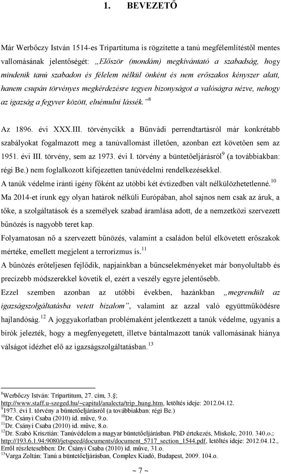 évi XXX.III. törvénycikk a Bűnvádi perrendtartásról már konkrétabb szabályokat fogalmazott meg a tanúvallomást illetően, azonban ezt követően sem az 1951. évi II