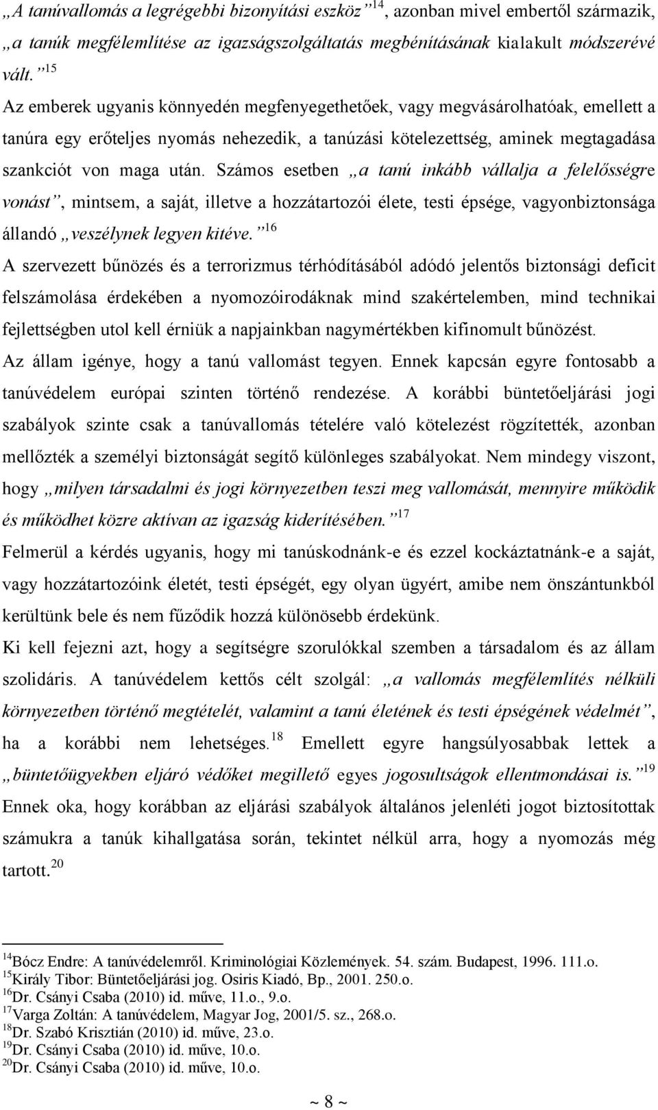 Számos esetben a tanú inkább vállalja a felelősségre vonást, mintsem, a saját, illetve a hozzátartozói élete, testi épsége, vagyonbiztonsága állandó veszélynek legyen kitéve.