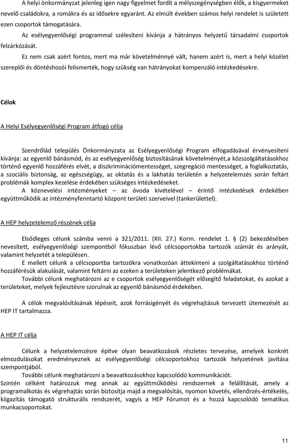 z nem csak azért fontos, mert ma már követelménnyé vált, hanem azért is, mert a helyi közélet szereplői és döntéshozói felismerték, hogy szükség van hátrányokat kompenzáló intézkedésekre.