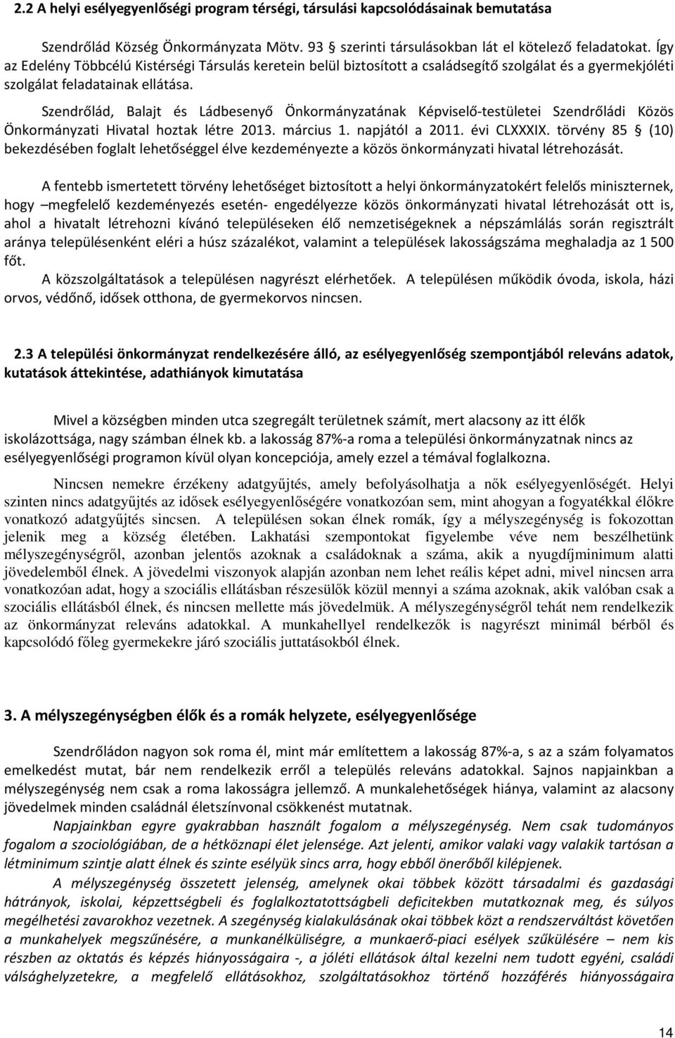 Szendrőlád, Balajt és Ládbesenyő Önkormányzatának Képviselő-testületei Szendrőládi Közös Önkormányzati Hivatal hoztak létre 2013. március 1. napjától a 2011. évi CLXXXIX.