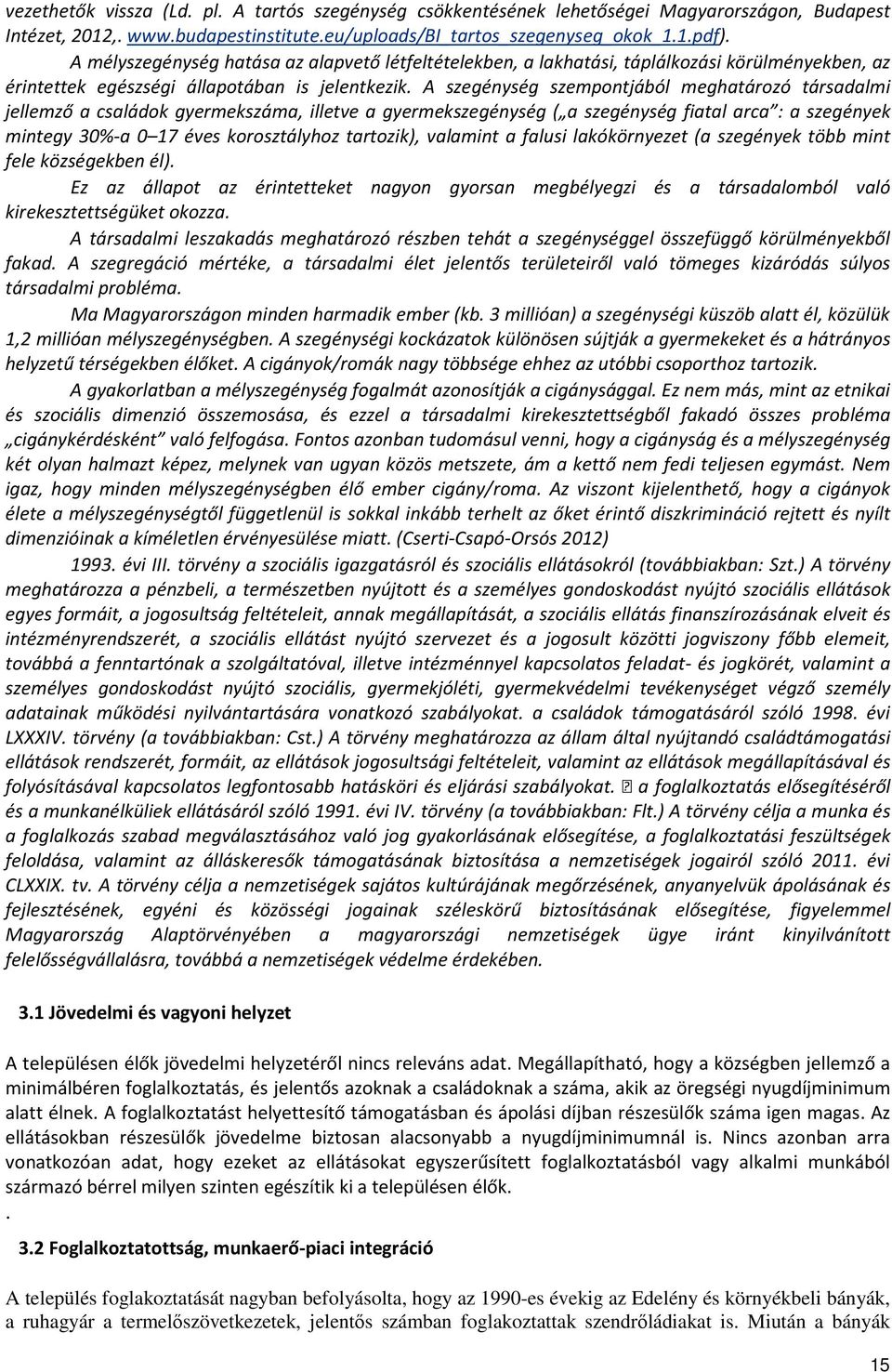 A szegénység szempontjából meghatározó társadalmi jellemző a családok gyermekszáma, illetve a gyermekszegénység ( a szegénység fiatal arca : a szegények mintegy 30%-a 0 17 éves korosztályhoz