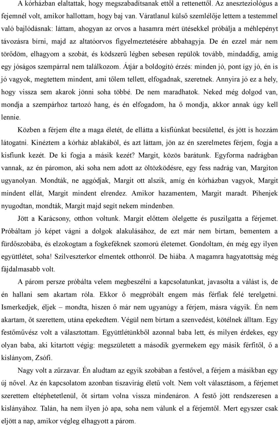 abbahagyja. De én ezzel már nem törődöm, elhagyom a szobát, és ködszerű légben sebesen repülök tovább, mindaddig, amíg egy jóságos szempárral nem találkozom.