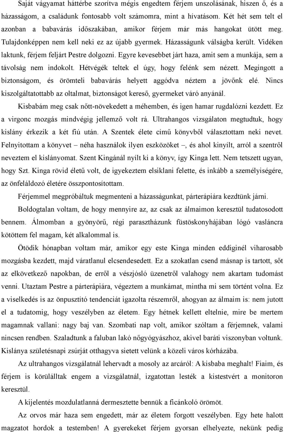 Vidéken laktunk, férjem feljárt Pestre dolgozni. Egyre kevesebbet járt haza, amit sem a munkája, sem a távolság nem indokolt. Hétvégék teltek el úgy, hogy felénk sem nézett.