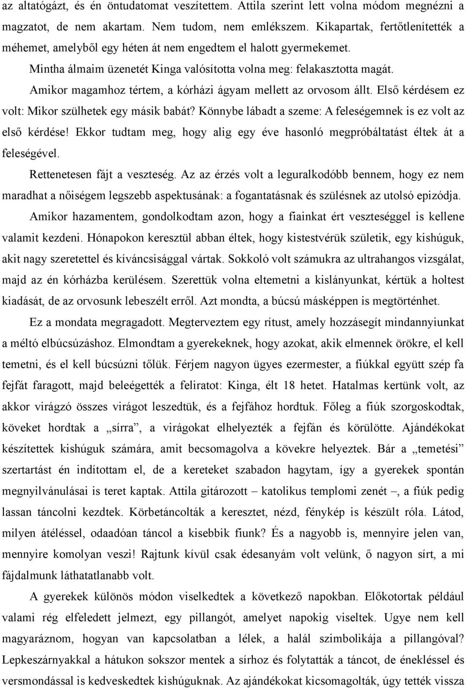 Amikor magamhoz tértem, a kórházi ágyam mellett az orvosom állt. Első kérdésem ez volt: Mikor szülhetek egy másik babát? Könnybe lábadt a szeme: A feleségemnek is ez volt az első kérdése!