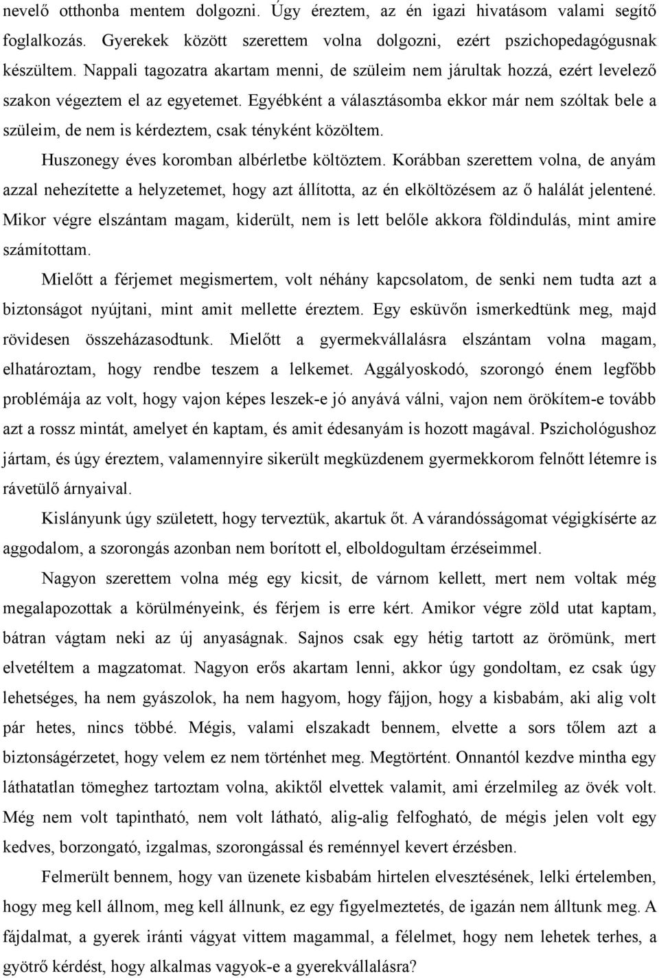 Egyébként a választásomba ekkor már nem szóltak bele a szüleim, de nem is kérdeztem, csak tényként közöltem. Huszonegy éves koromban albérletbe költöztem.