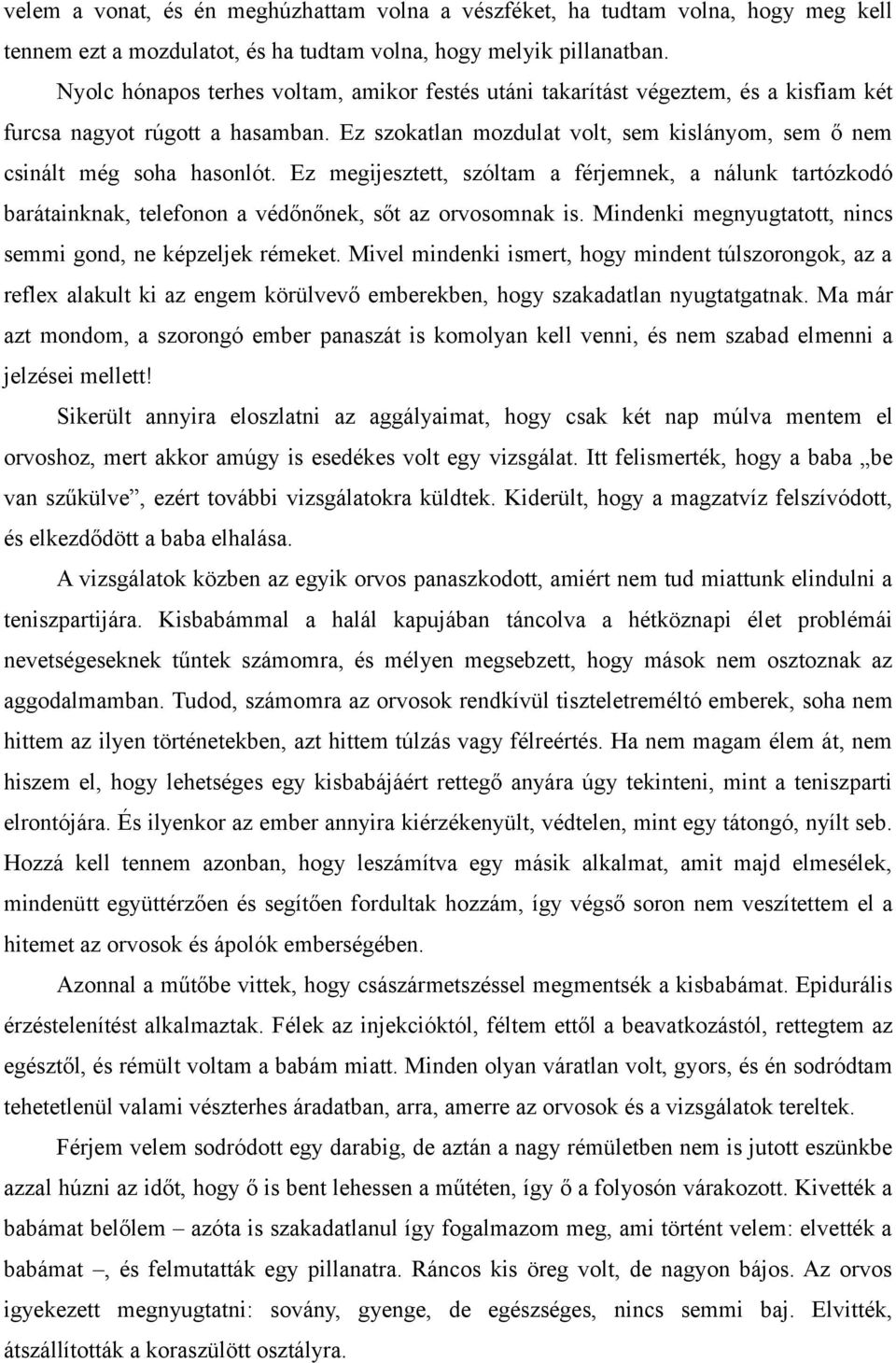 Ez megijesztett, szóltam a férjemnek, a nálunk tartózkodó barátainknak, telefonon a védőnőnek, sőt az orvosomnak is. Mindenki megnyugtatott, nincs semmi gond, ne képzeljek rémeket.