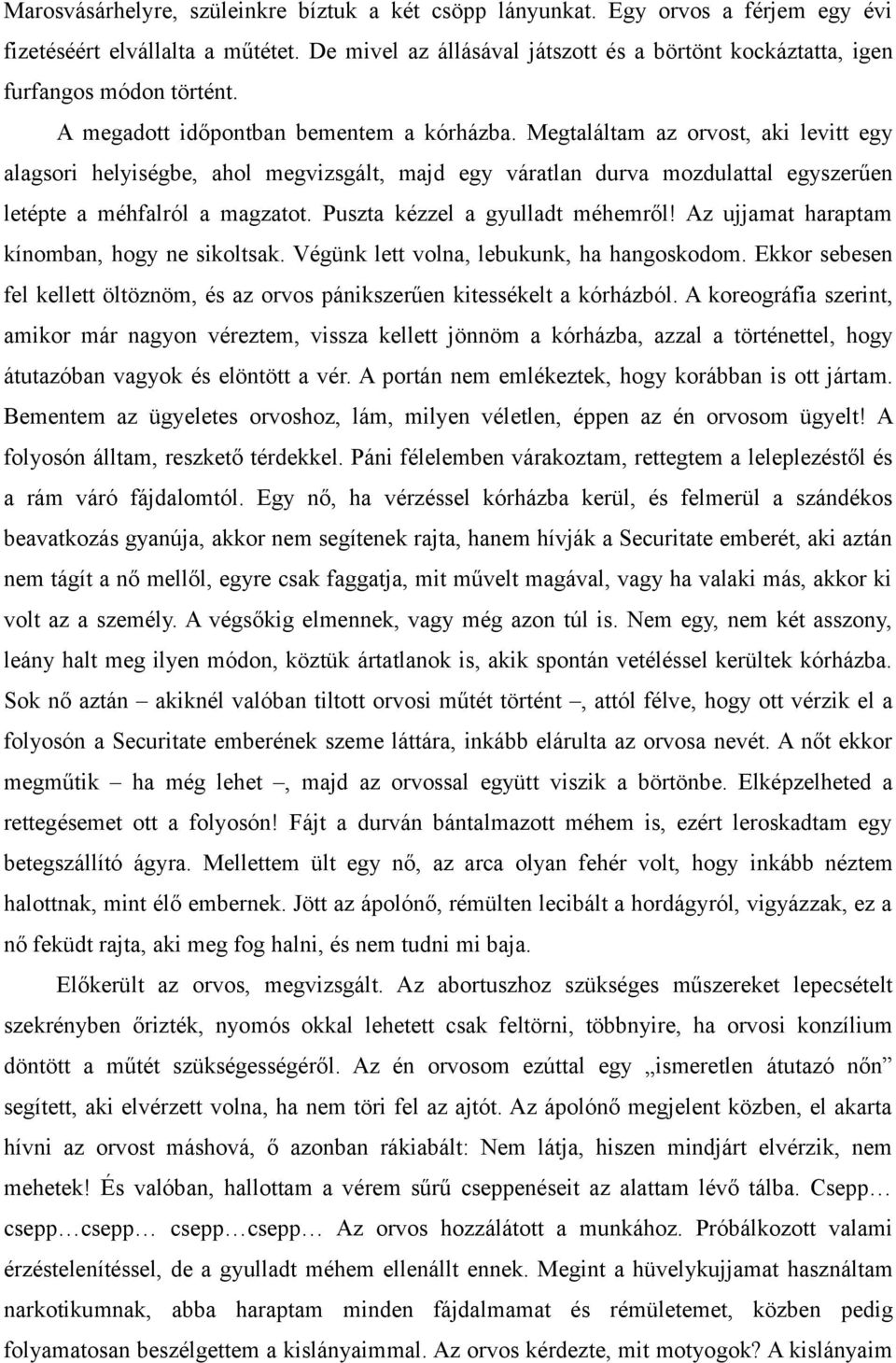 Megtaláltam az orvost, aki levitt egy alagsori helyiségbe, ahol megvizsgált, majd egy váratlan durva mozdulattal egyszerűen letépte a méhfalról a magzatot. Puszta kézzel a gyulladt méhemről!