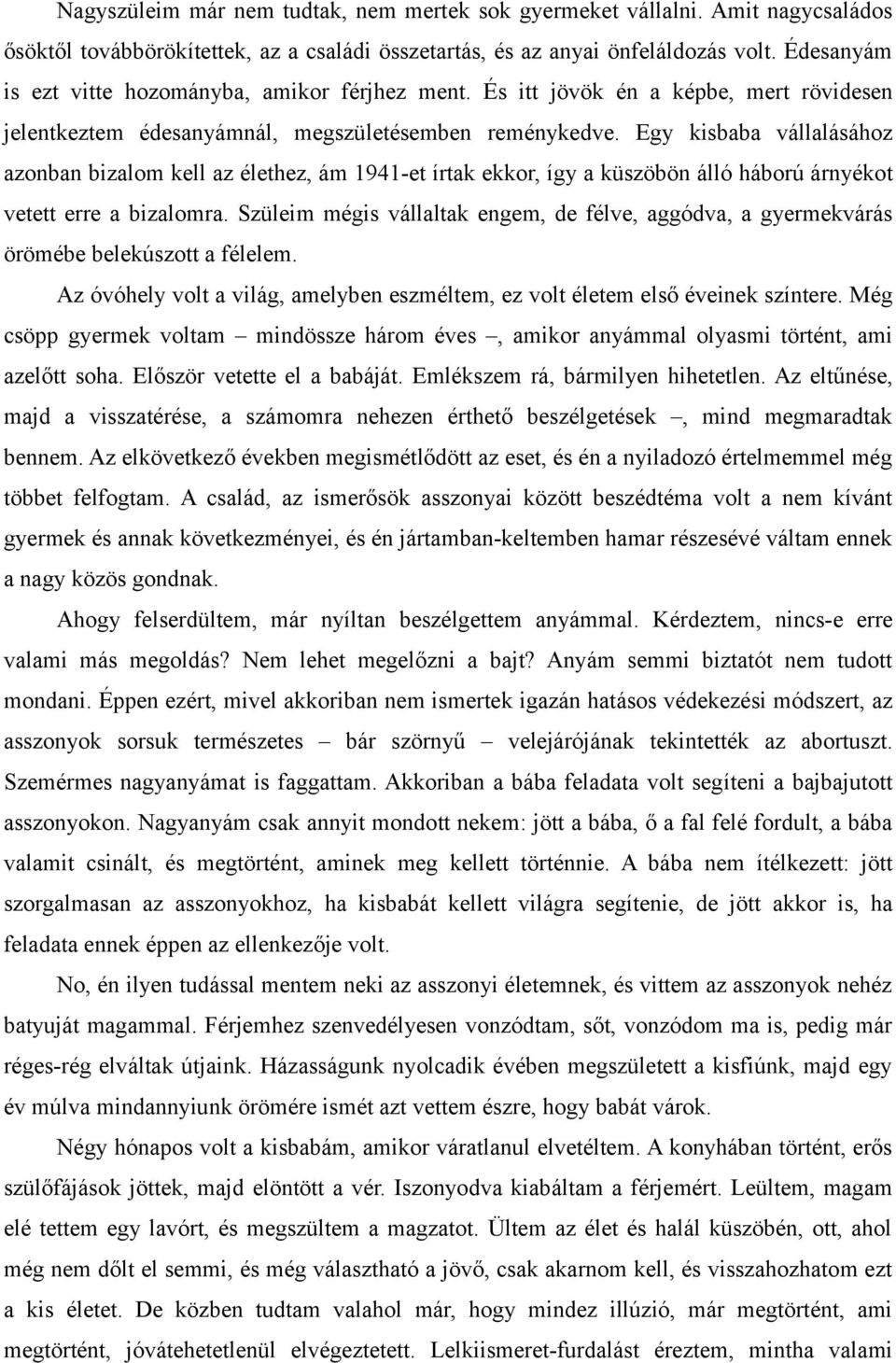 Egy kisbaba vállalásához azonban bizalom kell az élethez, ám 1941-et írtak ekkor, így a küszöbön álló háború árnyékot vetett erre a bizalomra.