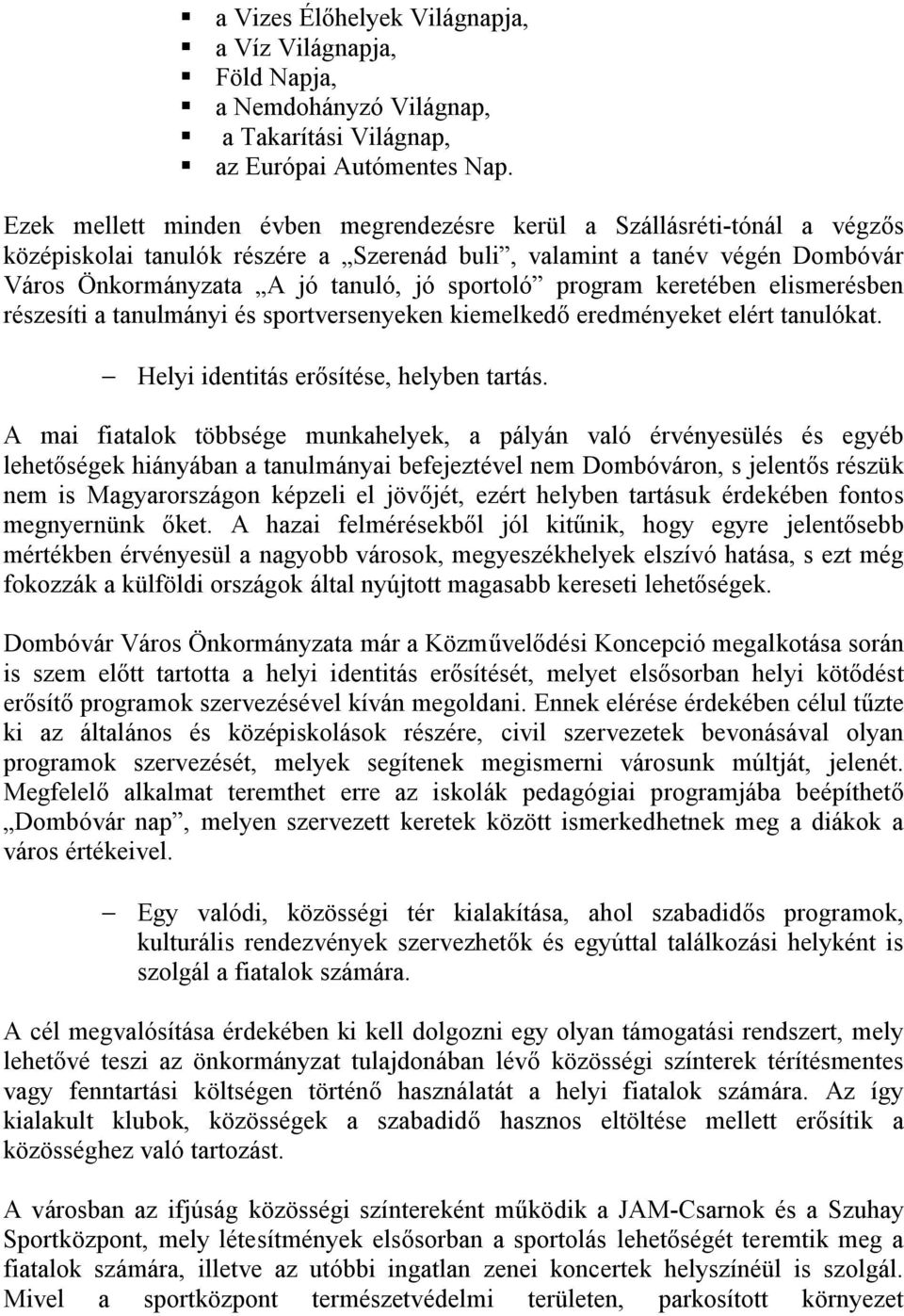 program keretében elismerésben részesíti a tanulmányi és sportversenyeken kiemelkedő eredményeket elért tanulókat. - Helyi identitás erősítése, helyben tartás.