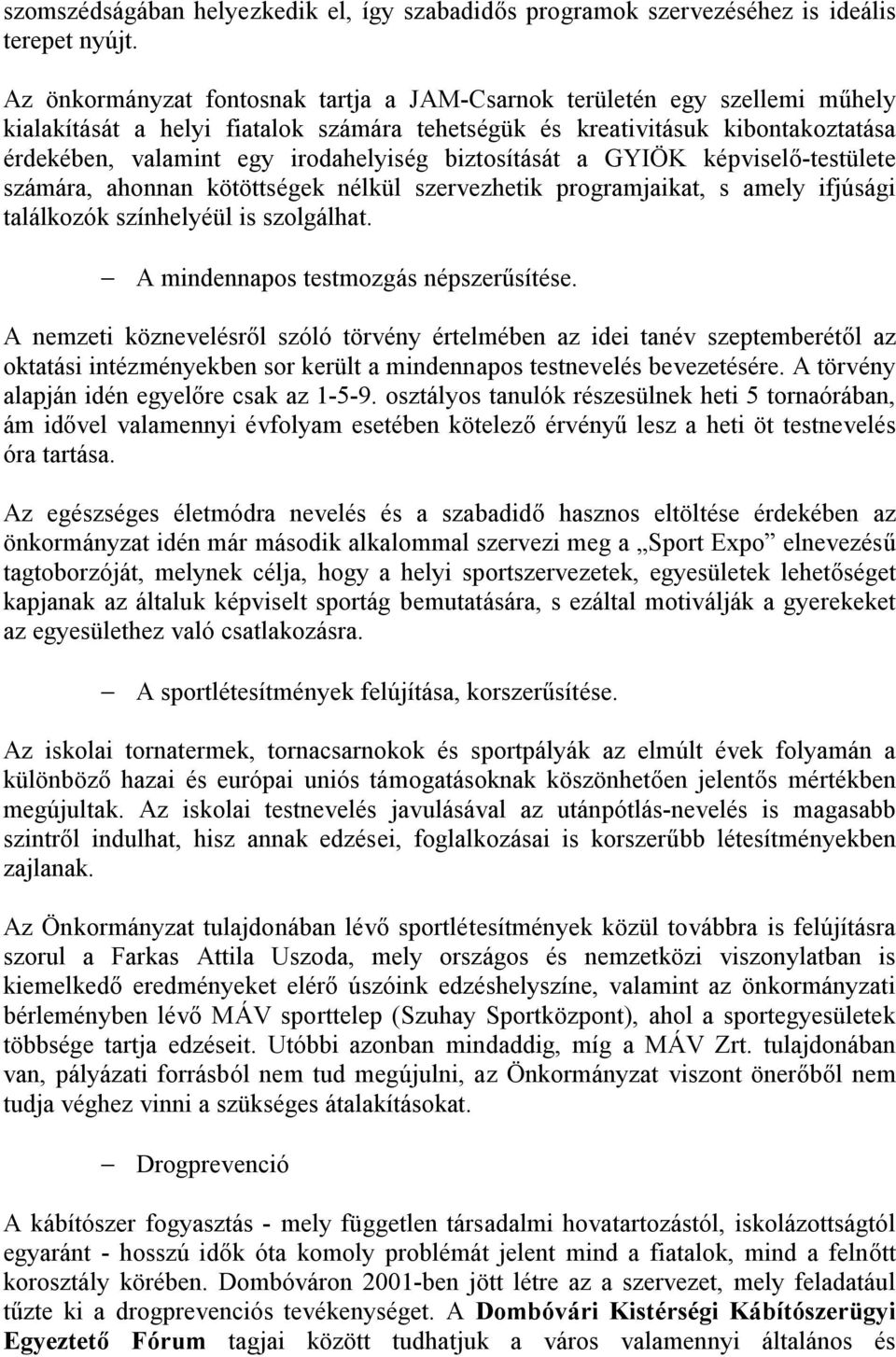 biztosítását a GYIÖK képviselő-testülete számára, ahonnan kötöttségek nélkül szervezhetik programjaikat, s amely ifjúsági találkozók színhelyéül is szolgálhat.