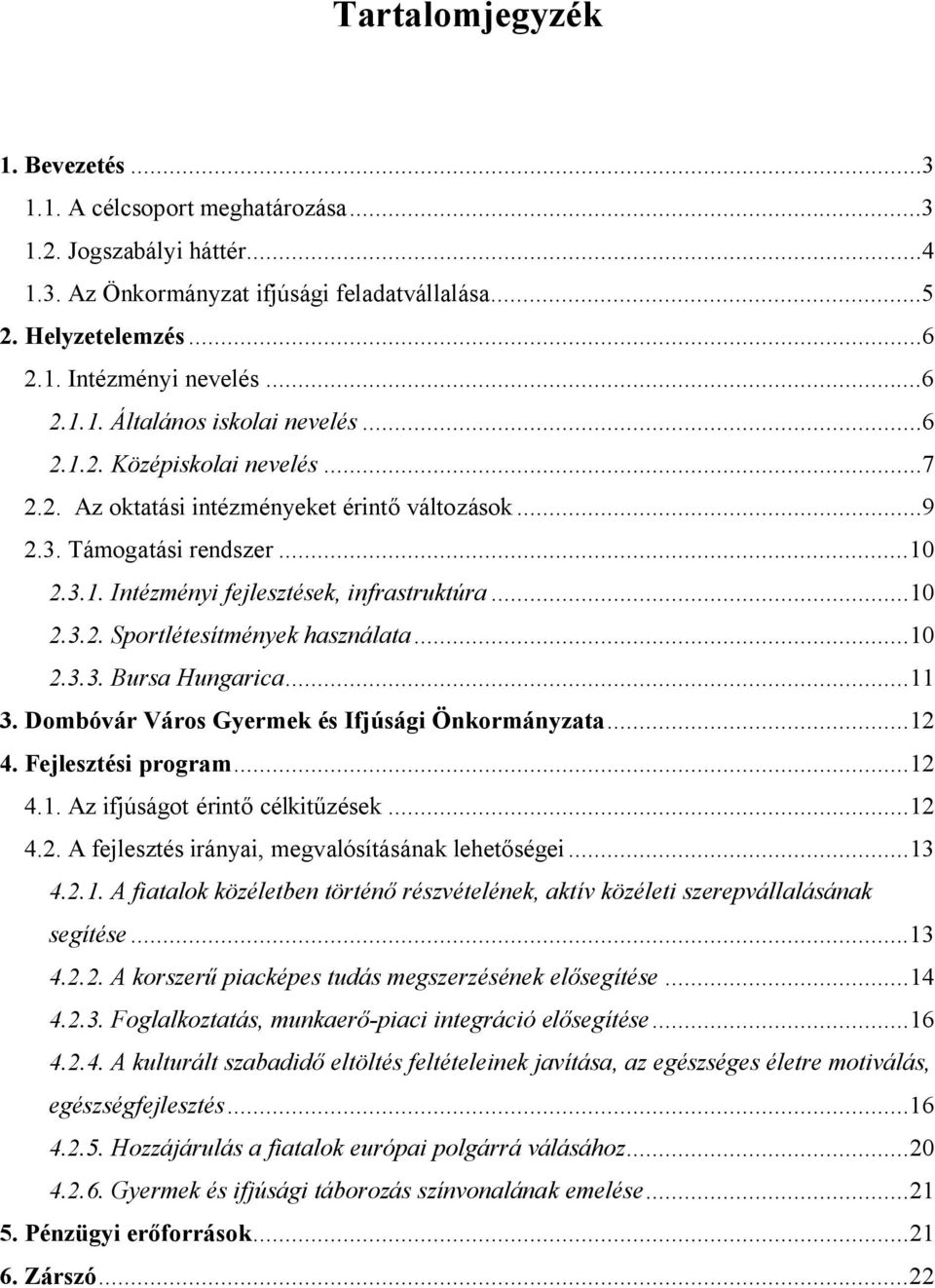 ..10 2.3.3. Bursa Hungarica...11 3. Dombóvár Város Gyermek és Ifjúsági Önkormányzata...12 4. Fejlesztési program...12 4.1. Az ifjúságot érintő célkitűzések...12 4.2. A fejlesztés irányai, megvalósításának lehetőségei.