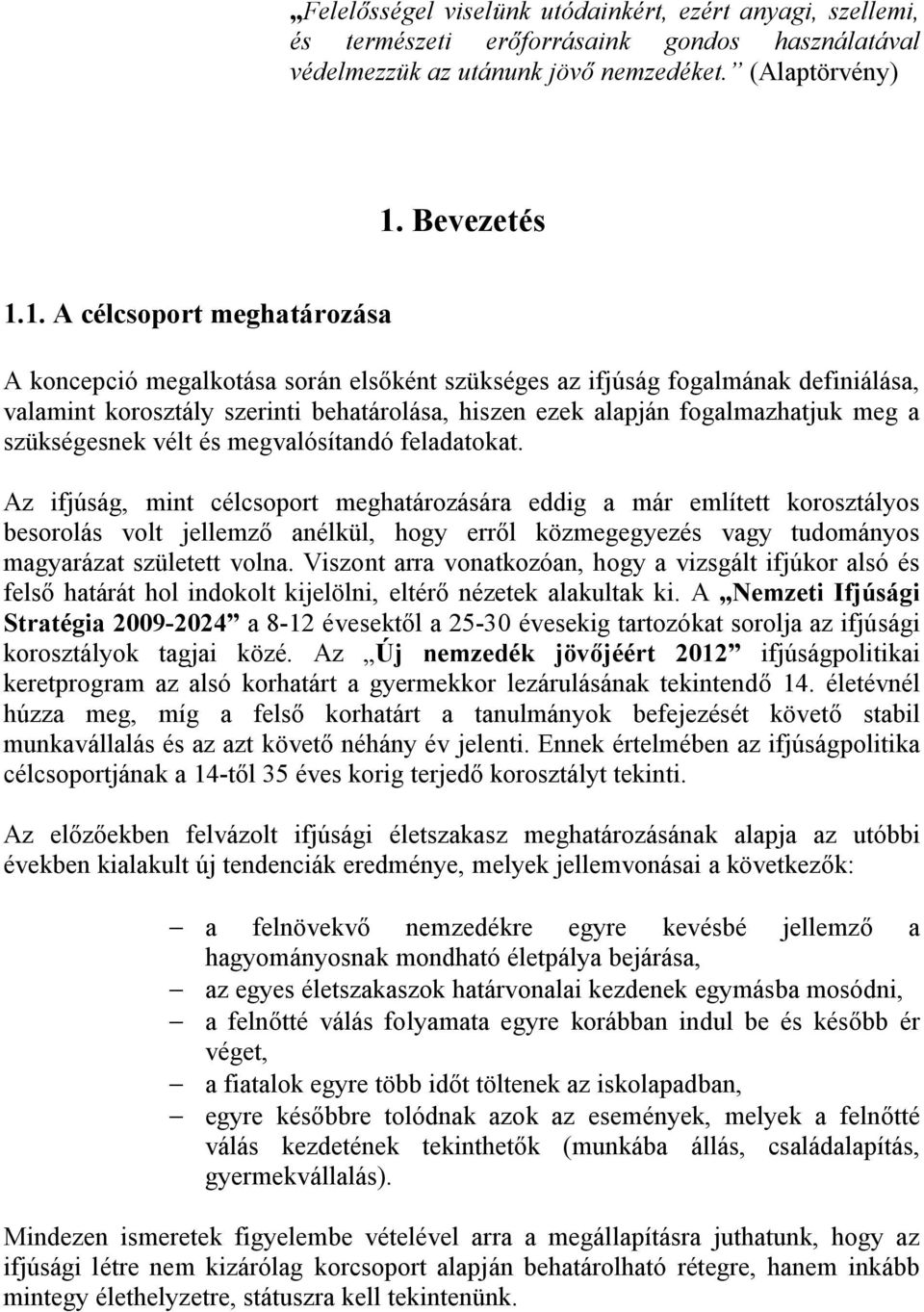 1. A célcsoport meghatározása A koncepció megalkotása során elsőként szükséges az ifjúság fogalmának definiálása, valamint korosztály szerinti behatárolása, hiszen ezek alapján fogalmazhatjuk meg a