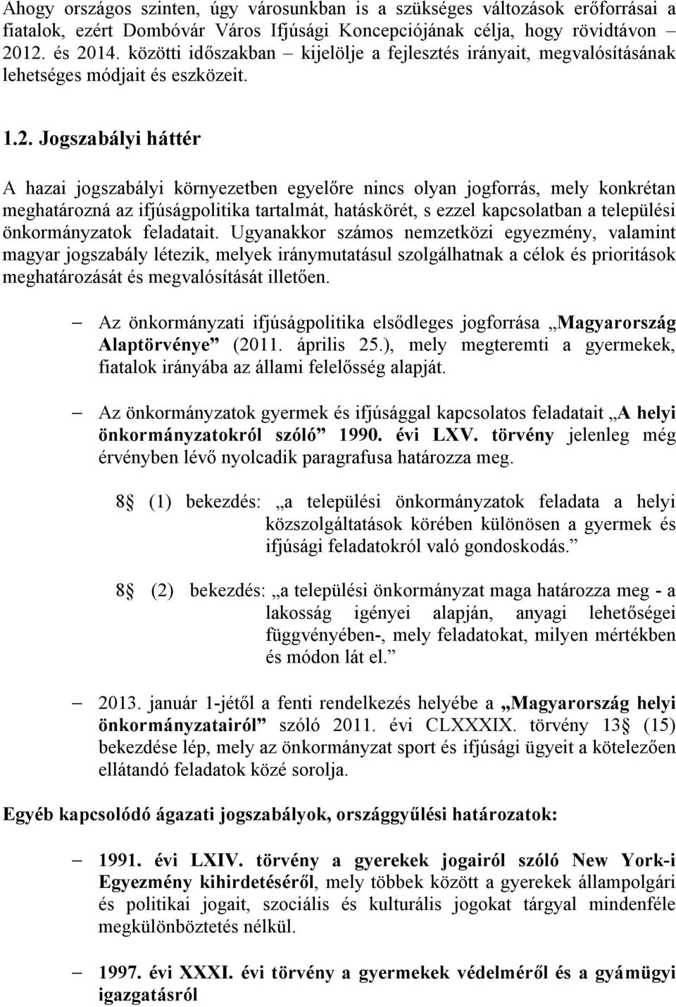 Jogszabályi háttér A hazai jogszabályi környezetben egyelőre nincs olyan jogforrás, mely konkrétan meghatározná az ifjúságpolitika tartalmát, hatáskörét, s ezzel kapcsolatban a települési