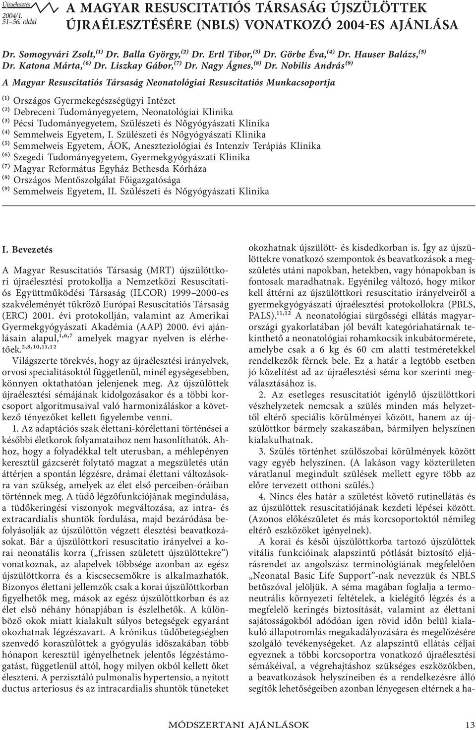 Nobilis András(9) A Magyar Resuscitatiós Társaság Neonatológiai Resuscitatiós Munkacsoportja (1) Országos Gyermekegészségügyi Intézet (2) Debreceni Tudományegyetem, Neonatológiai Klinika (3) Pécsi