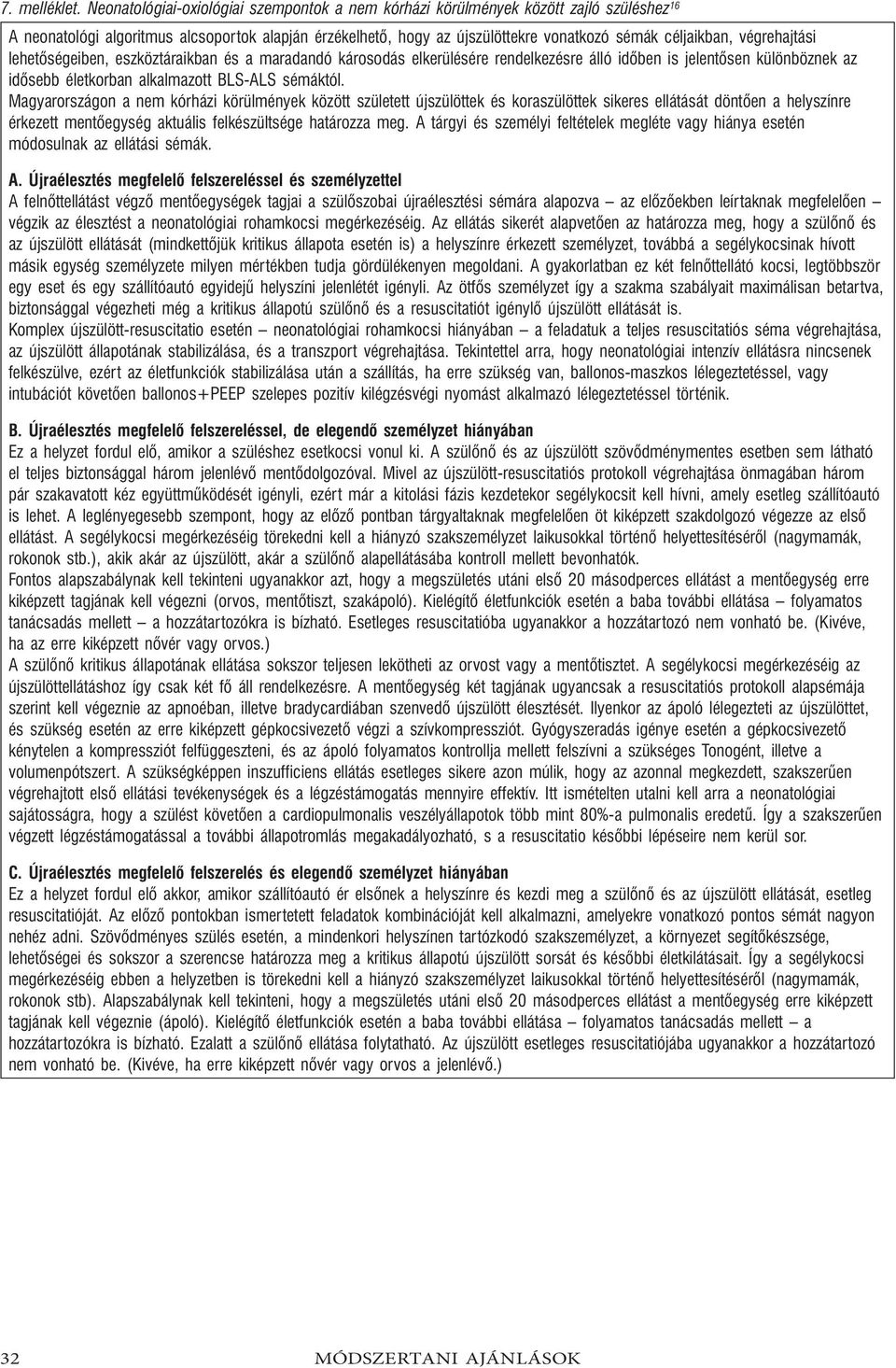 végrehajtási lehetőségeiben, eszköztáraikban és a maradandó károsodás elkerülésére rendelkezésre álló időben is jelentősen különböznek az idősebb életkorban alkalmazott BLS-ALS sémáktól.