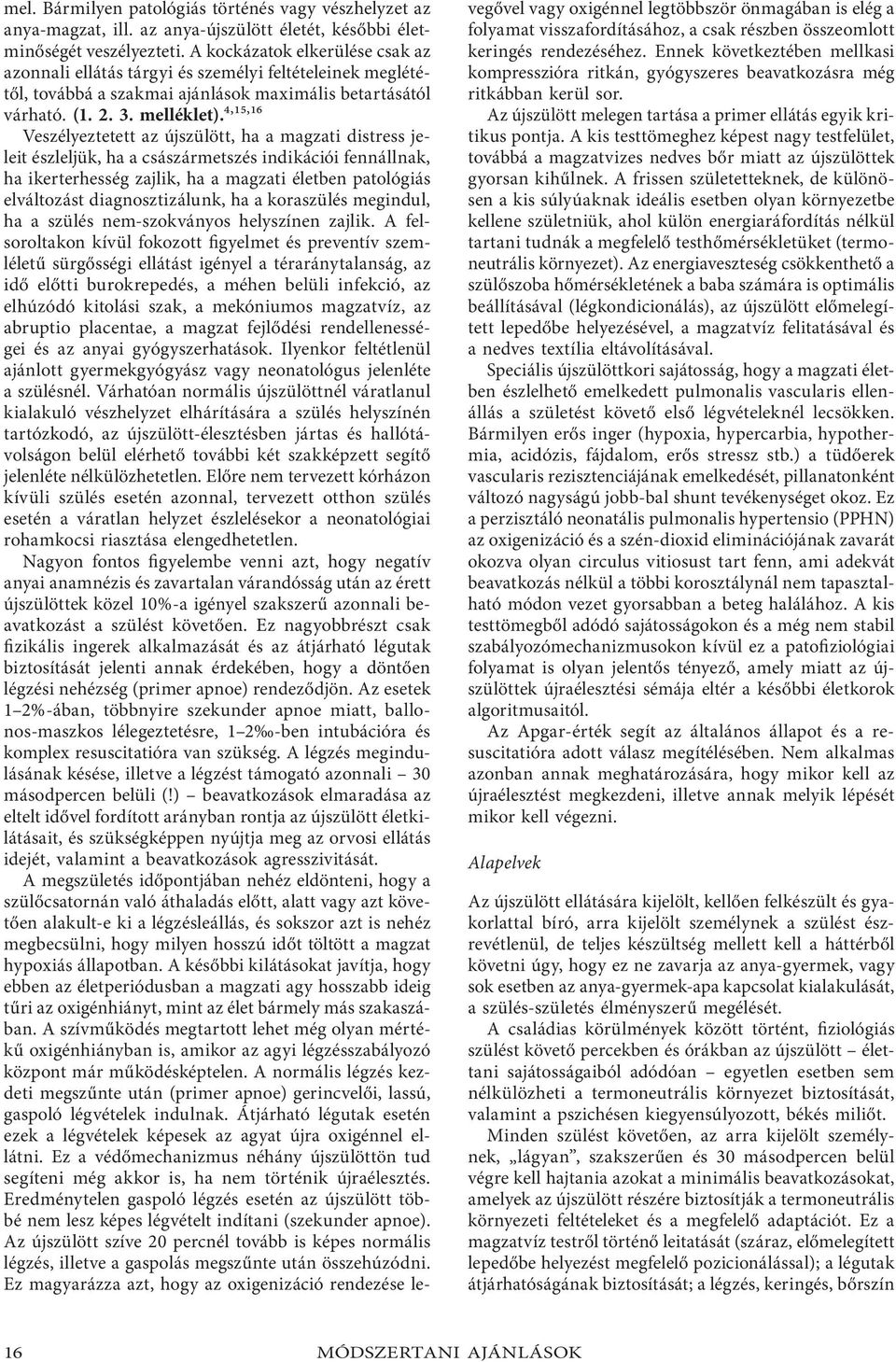 4,15,16 Veszélyeztetett az újszülött, ha a magzati distress jeleit észleljük, ha a császármetszés indikációi fennállnak, ha ikerterhesség zajlik, ha a magzati életben patológiás elváltozást
