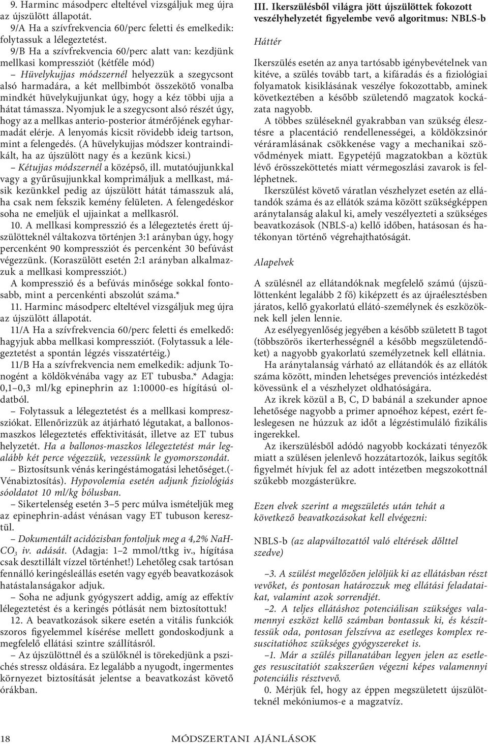 hüvelykujjunkat úgy, hogy a kéz többi ujja a hátat támassza. Nyomjuk le a szegycsont alsó részét úgy, hogy az a mellkas anterio-posterior átmérőjének egyharmadát elérje.