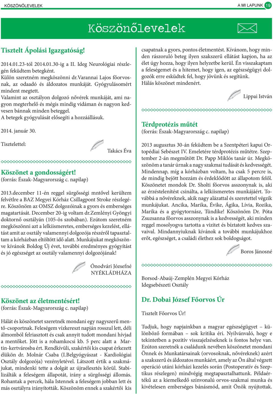 Valamint az osztályon dolgozó nővérek munkáját, ami nagyon megterhelő és mégis mindig vidáman és nagyon kedvesen bánnak minden beteggel. A betegek gyógyulását elősegíti a hozzáállásuk. 2014.