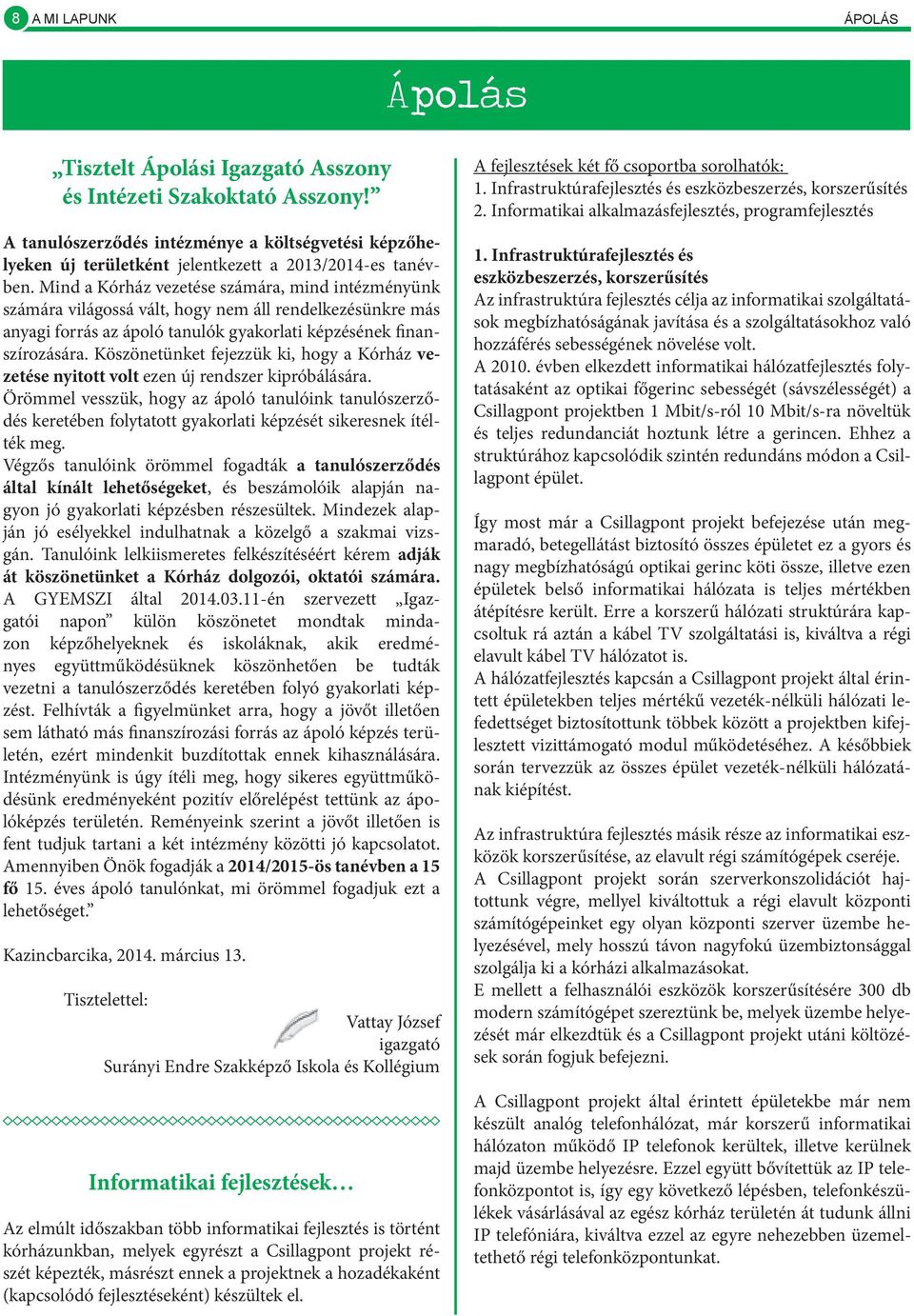 Mind a Kórház vezetése számára, mind intézményünk számára világossá vált, hogy nem áll rendelkezésünkre más anyagi forrás az ápoló tanulók gyakorlati képzésének finanszírozására.