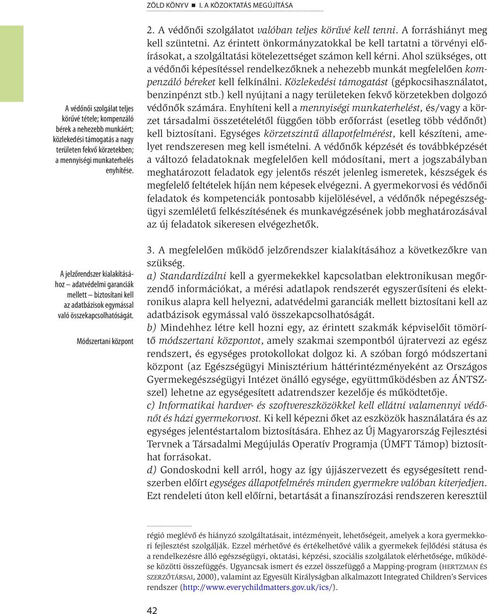 A jelzőrendszer kialakításához adatvédelmi garanciák mellett biztosítani kell az adatbázisok egymással való összekapcsolhatóságát. Módszertani központ 2.