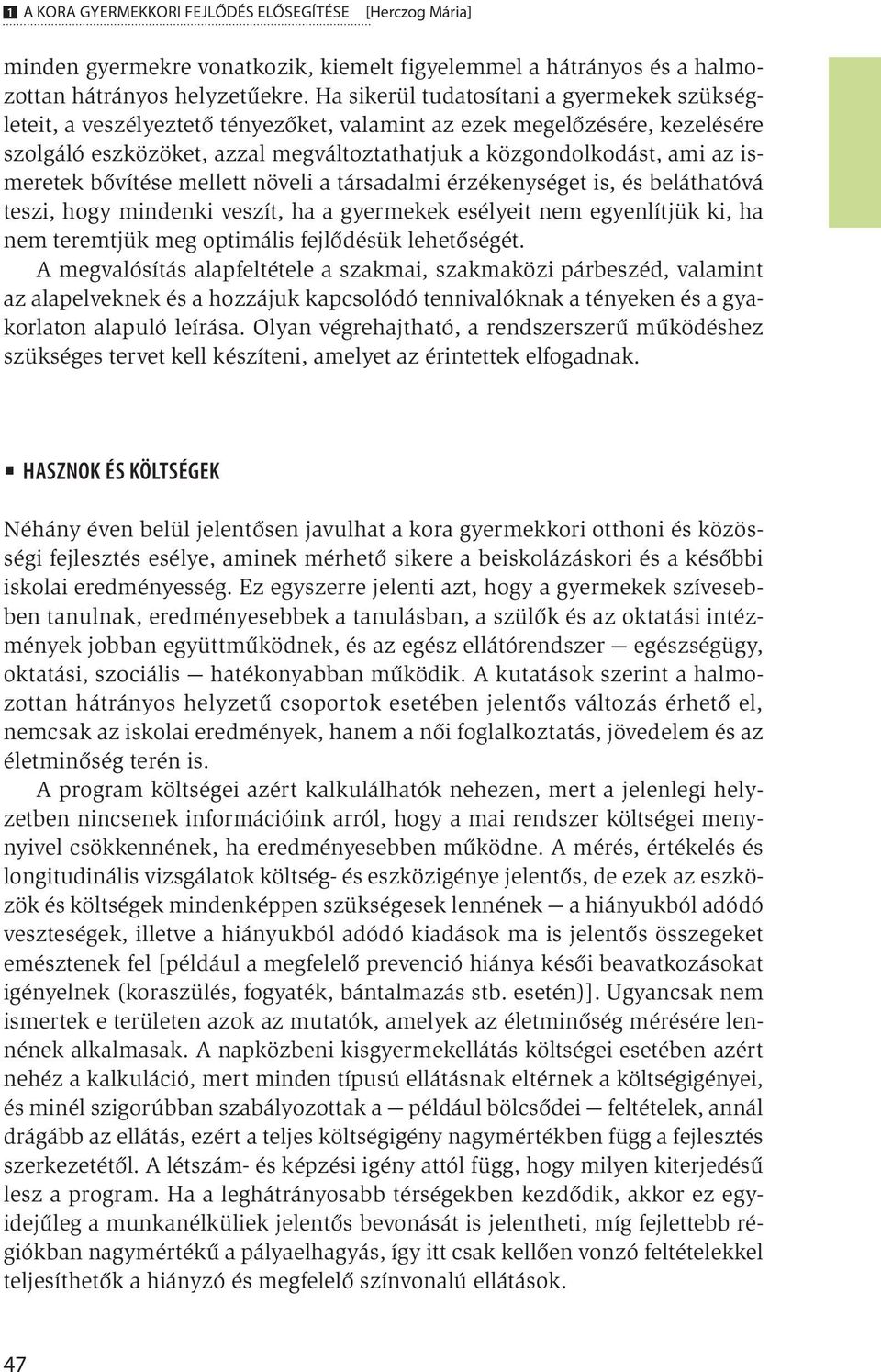 ismeretek bővítése mellett növeli a társadalmi érzékenységet is, és beláthatóvá teszi, hogy mindenki veszít, ha a gyermekek esélyeit nem egyenlítjük ki, ha nem teremtjük meg optimális fejlődésük