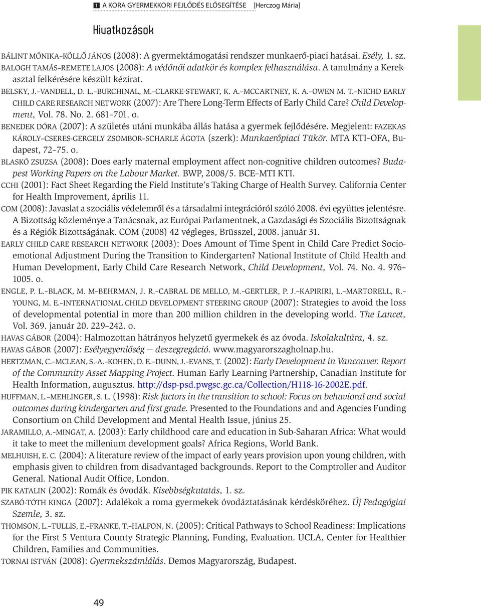 A. Owen M. T. NICHD Early Child Care Research Network (2007): Are There Long-Term Effects of Early Child Care? Child Development, Vol. 78. No. 2. 681 701. o. Benedek Dóra (2007): A születés utáni munkába állás hatása a gyermek fejlődésére.