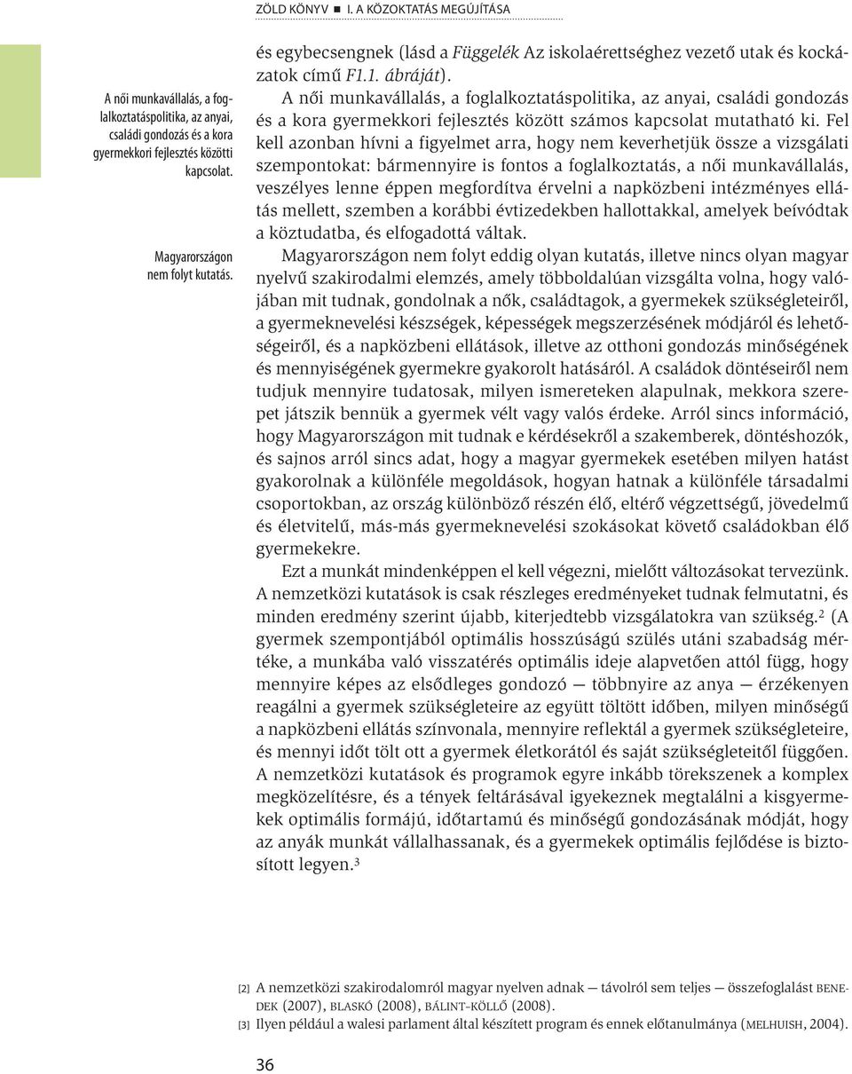 A női munkavállalás, a foglalkoztatáspolitika, az anyai, családi gondozás és a kora gyermekkori fejlesztés között számos kapcsolat mutatható ki.