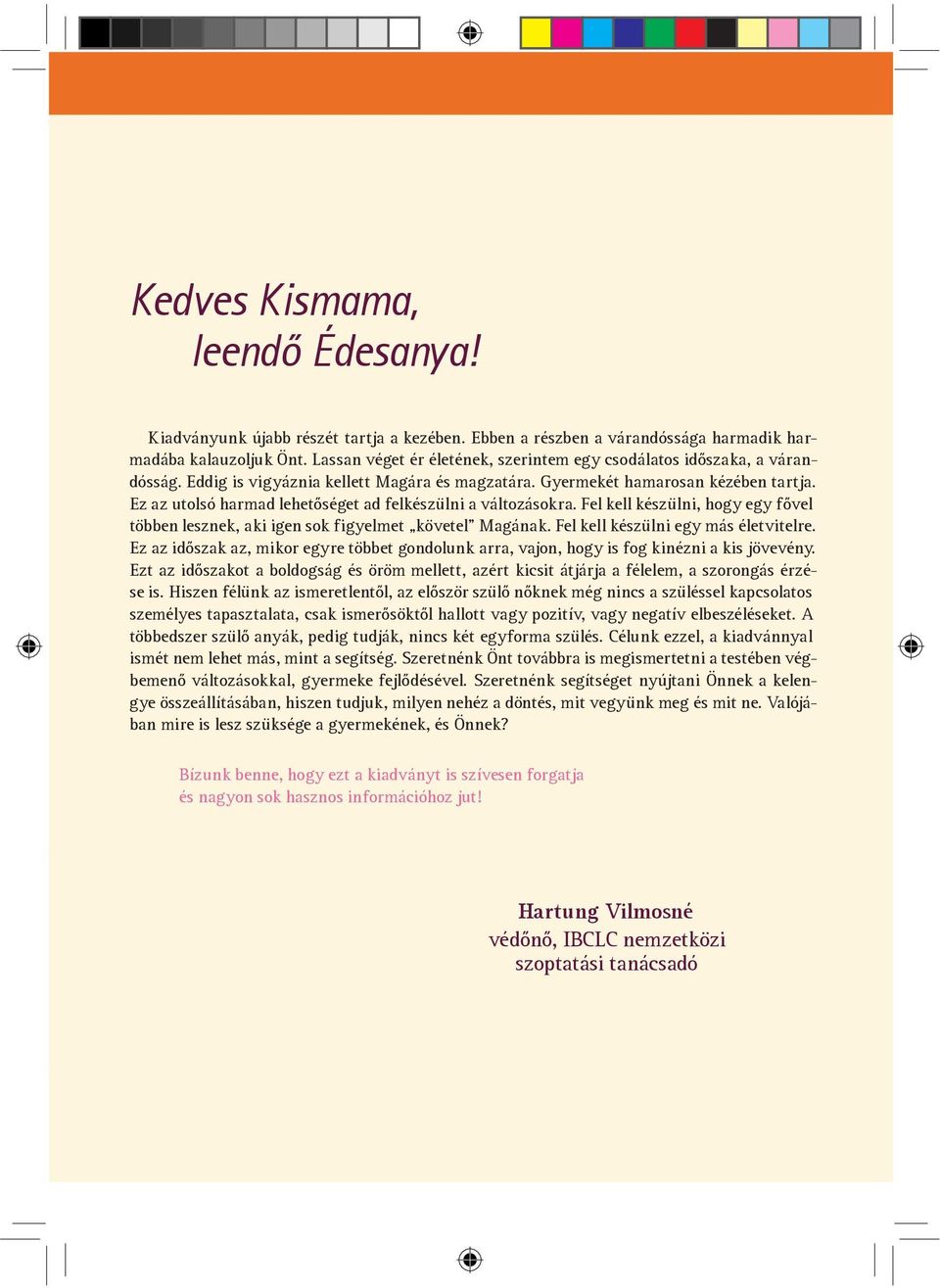 Ez az utolsó harmad lehet séget ad felkészülni a változásokra. Fel kell készülni, hogy egy f vel többen lesznek, aki igen sok figyelmet követel Magának. Fel kell készülni egy más életvitelre.