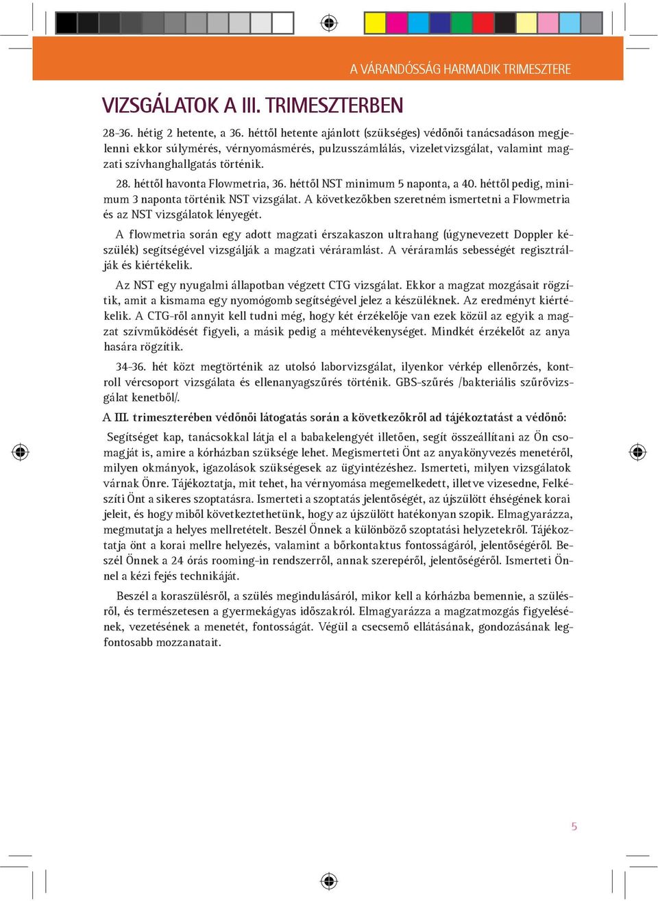 hétt l havonta Flowmetria, 36. hétt l NST minimum 5 naponta, a 40. hétt l pedig, minimum 3 naponta történik NST vizsgálat.