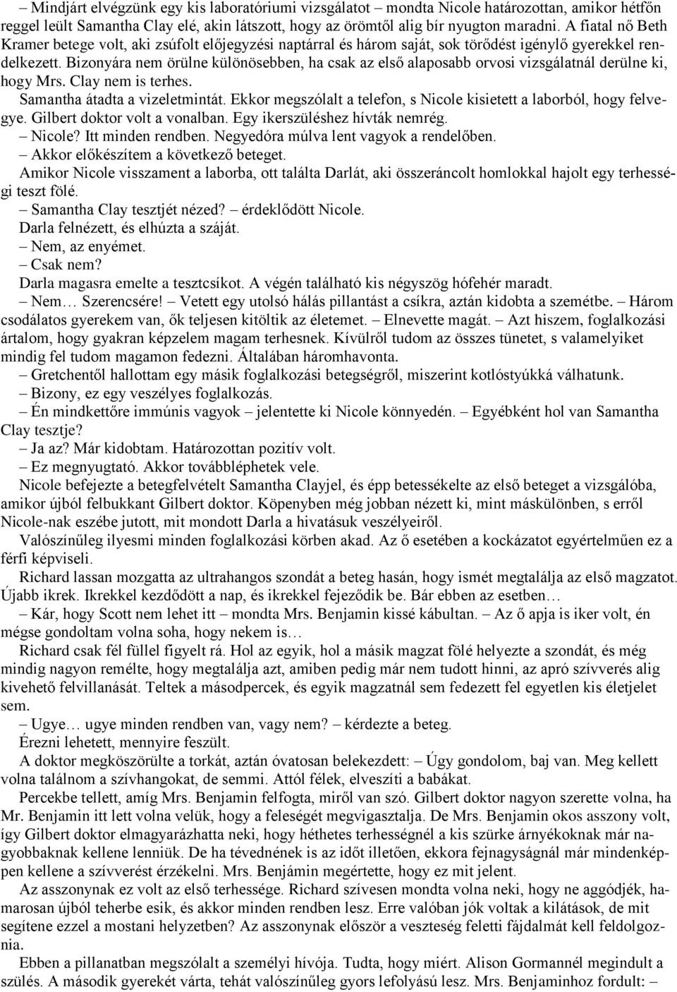 Bizonyára nem örülne különösebben, ha csak az első alaposabb orvosi vizsgálatnál derülne ki, hogy Mrs. Clay nem is terhes. Samantha átadta a vizeletmintát.