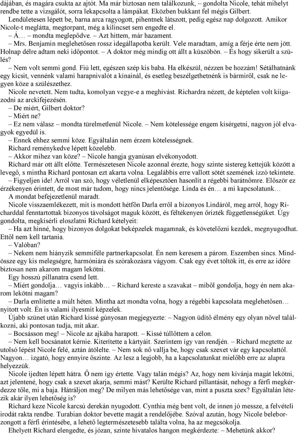 Azt hittem, már hazament. Mrs. Benjamin meglehetősen rossz idegállapotba került. Vele maradtam, amíg a férje érte nem jött. Holnap délre adtam neki időpontot. A doktor még mindig ott állt a küszöbön.