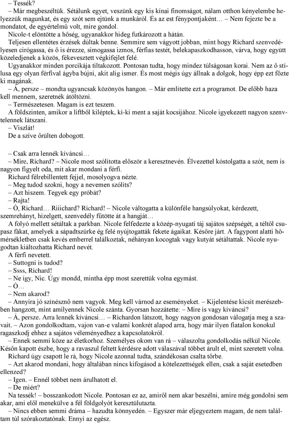 Semmire sem vágyott jobban, mint hogy Richard szenvedélyesen cirógassa, és ő is érezze, simogassa izmos, férfias testét, belekapaszkodhasson, várva, hogy együtt közeledjenek a közös, fékevesztett