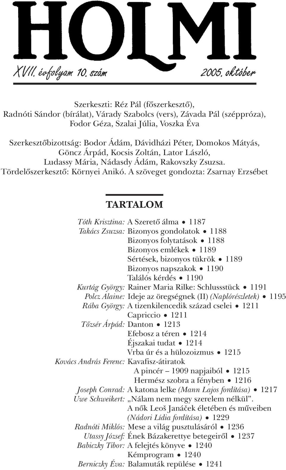 A szöveget gondozta: Zsarnay Erzsébet TARTALOM Tóth Krisztina: A Szeretô álma 1187 Takács Zsuzsa: Bizonyos gondolatok 1188 Bizonyos folytatások 1188 Bizonyos emlékek 1189 Sértések, bizonyos tükrök