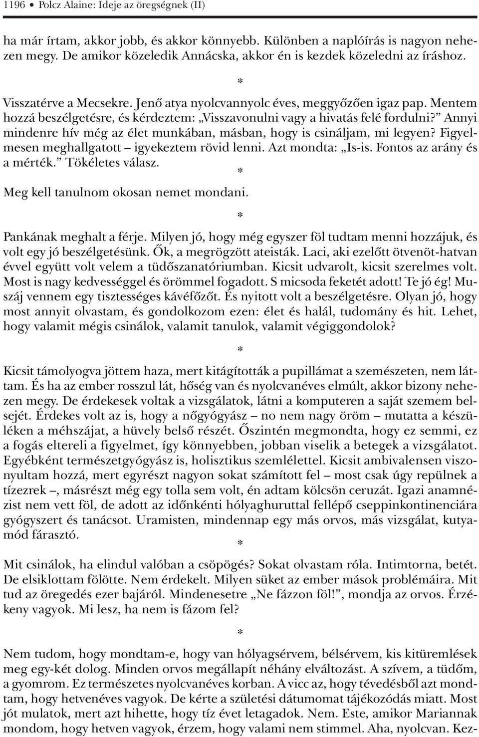 Mentem hozzá beszélgetésre, és kérdeztem: Visszavonulni vagy a hivatás felé fordulni? Annyi mindenre hív még az élet munkában, másban, hogy is csináljam, mi legyen?