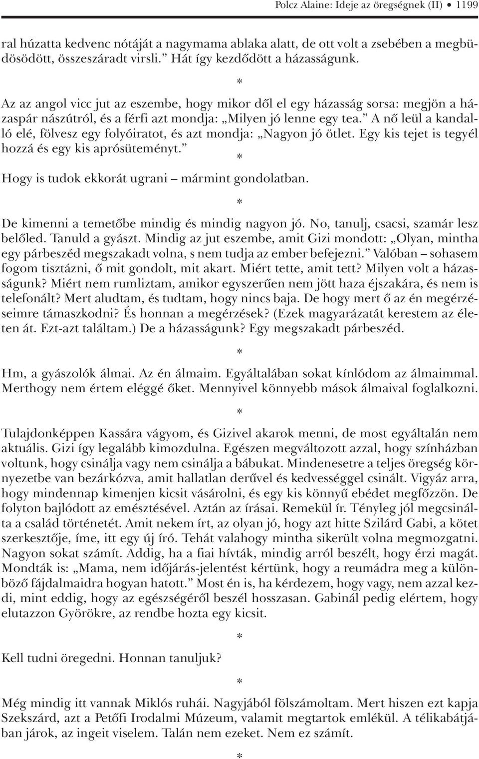 A nô leül a kandalló elé, fölvesz egy folyóiratot, és azt mondja: Nagyon jó ötlet. Egy kis tejet is tegyél hozzá és egy kis aprósüteményt. Hogy is tudok ekkorát ugrani mármint gondolatban.