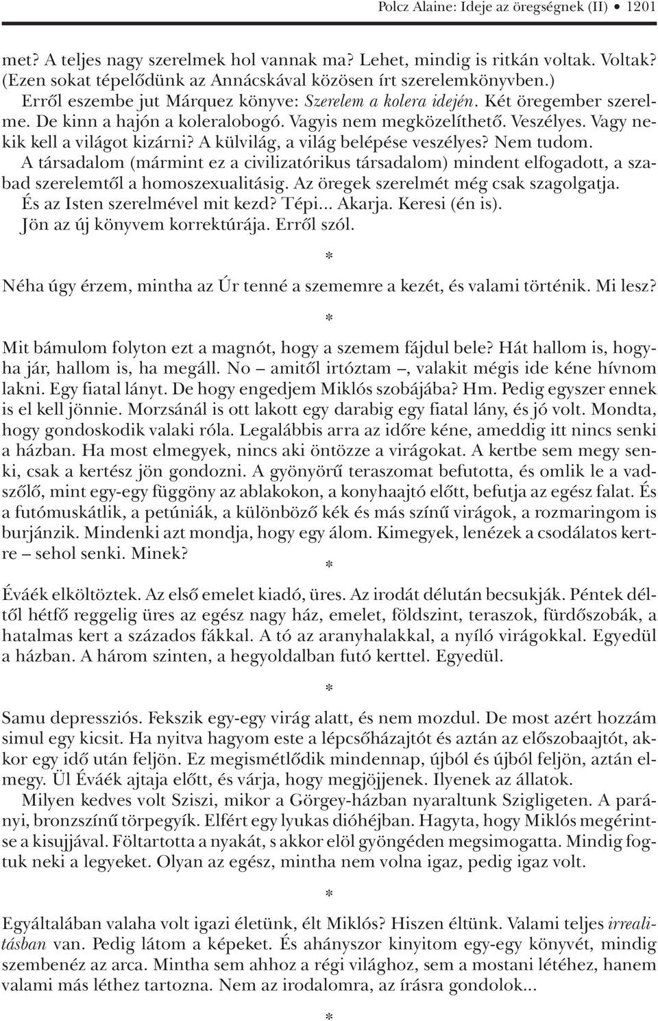 A külvilág, a világ belépése veszélyes? Nem tudom. A társadalom (mármint ez a civilizatórikus társadalom) mindent elfogadott, a szabad szerelemtôl a homoszexualitásig.