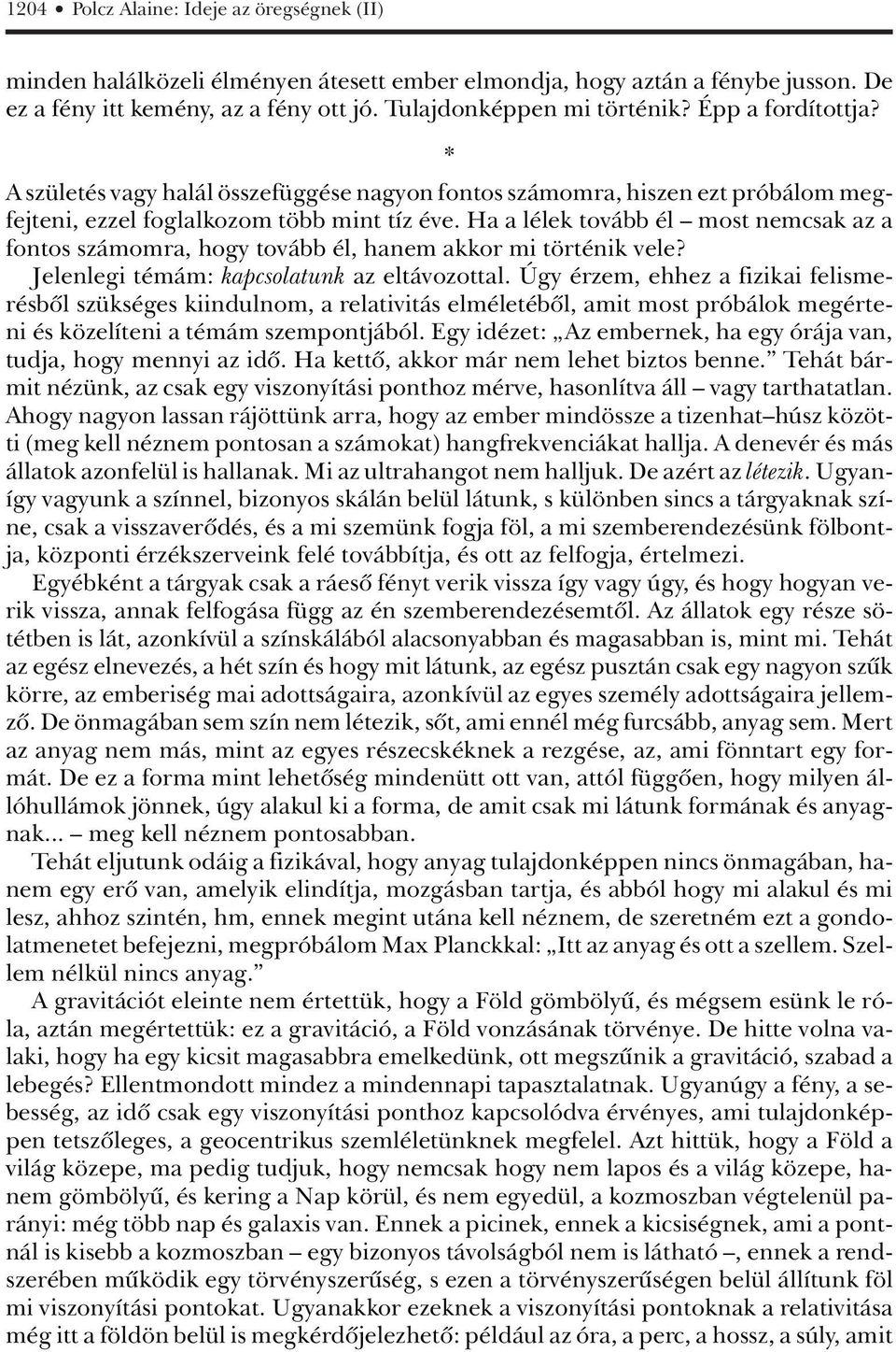 Ha a lélek tovább él most nemcsak az a fontos számomra, hogy tovább él, hanem akkor mi történik vele? Jelenlegi témám: kapcsolatunk az eltávozottal.