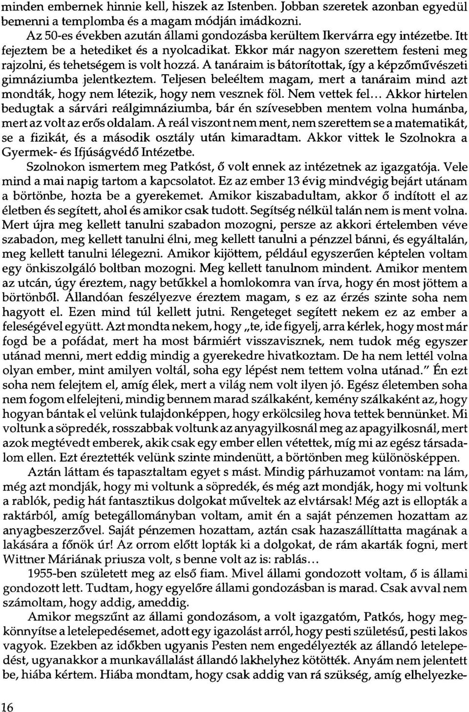 A tanáraim is bátorítottak, így a képzőművészeti gimnáziumba jelentkeztem. Teljesen beleéltem magam, mert a tanáraim mind azt mondták, hogy nem létezik, hogy nem vesznek föl. Nem vettek fel.