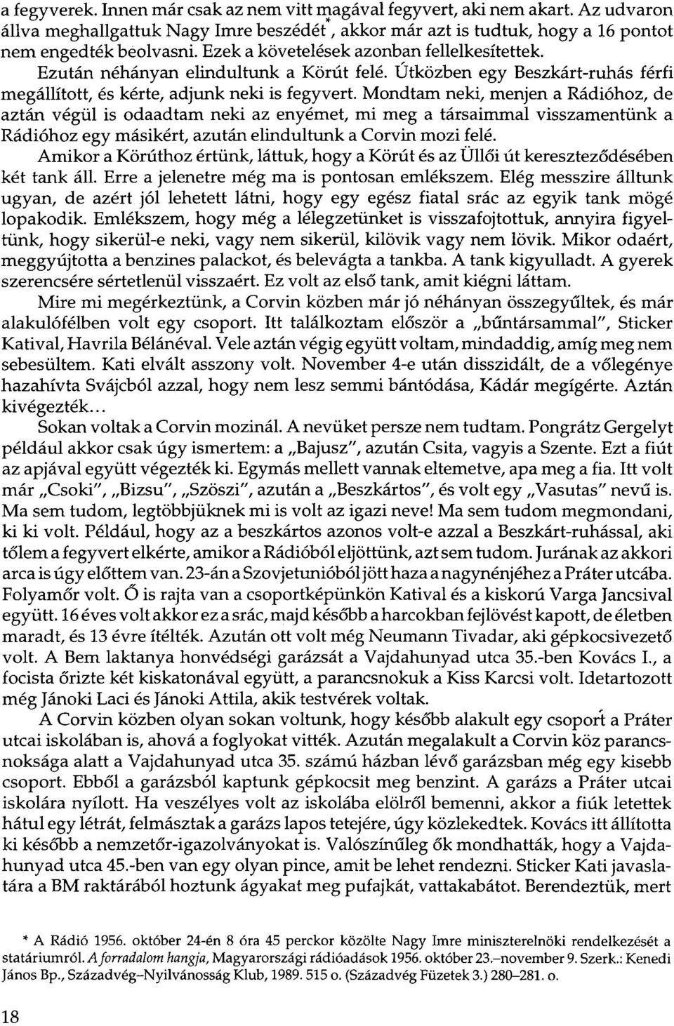 Mondtam neki, menjen a Rádióhoz, de aztán végül is odaadtam neki az enyémet, mi meg a társaimmal visszamentünk a Rádióhoz egy másikért, azután elindultunk a Corvin mozi felé.