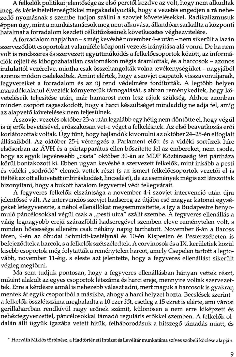 Radikalizmusuk éppen úgy, mint a munkástanácsok meg nem alkuvása, állandóan sarkallta a központi hatalmat a forradalom kezdeti célkitűzéseinek következetes véghezvitelére.