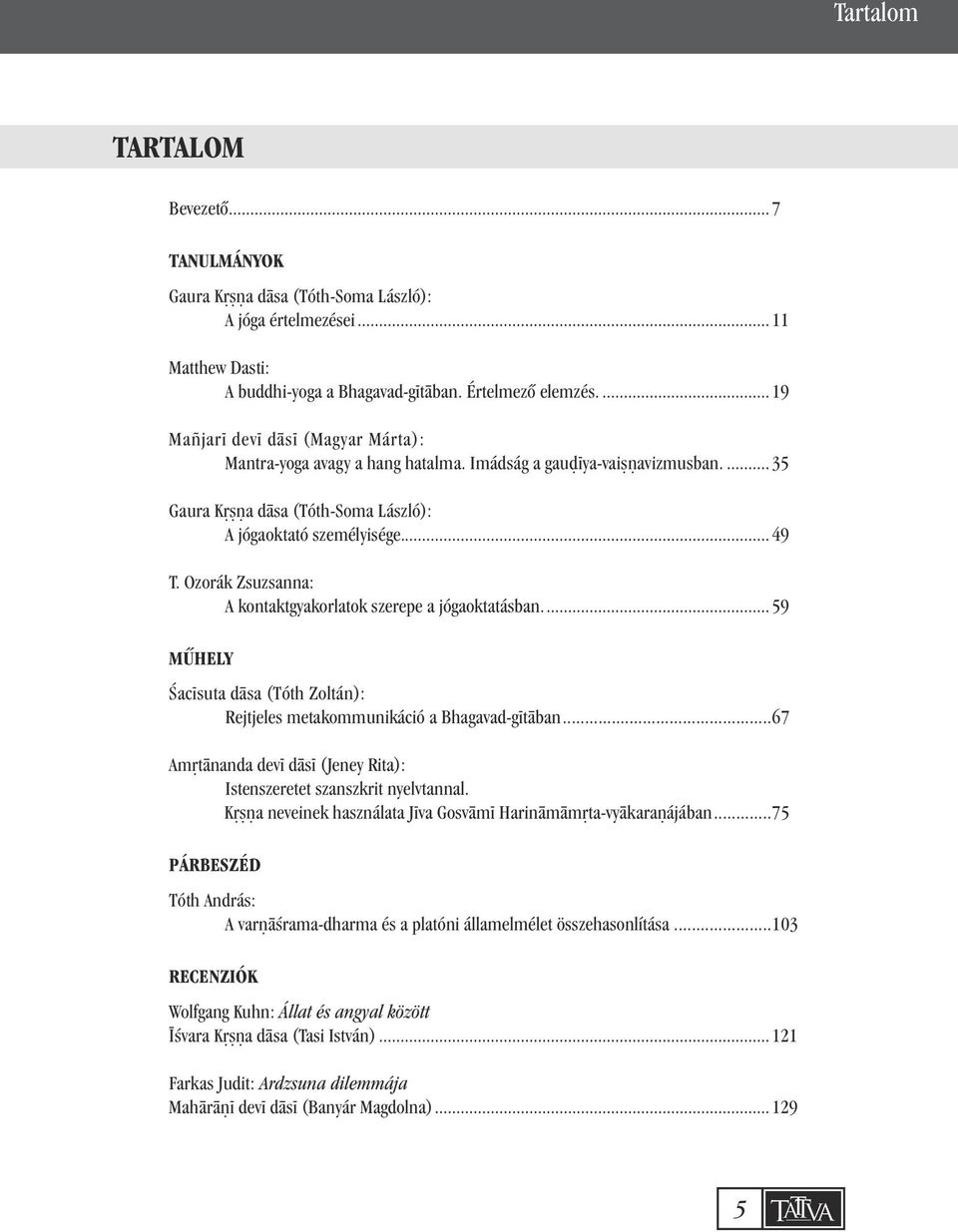 Ozorák Zsuzsanna: A kontaktgyakorlatok szerepe a jógaoktatásban... 59 MÛHELY ¼ac suta d sa (Tóth Zoltán): Rejtjeles metakommunikáció a Bhagavad-g t ban.